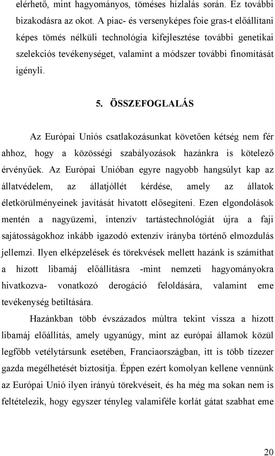 ÖSSZEFOGLALÁS Az Európai Uniós csatlakozásunkat követően kétség nem fér ahhoz, hogy a közösségi szabályozások hazánkra is kötelező érvényűek.