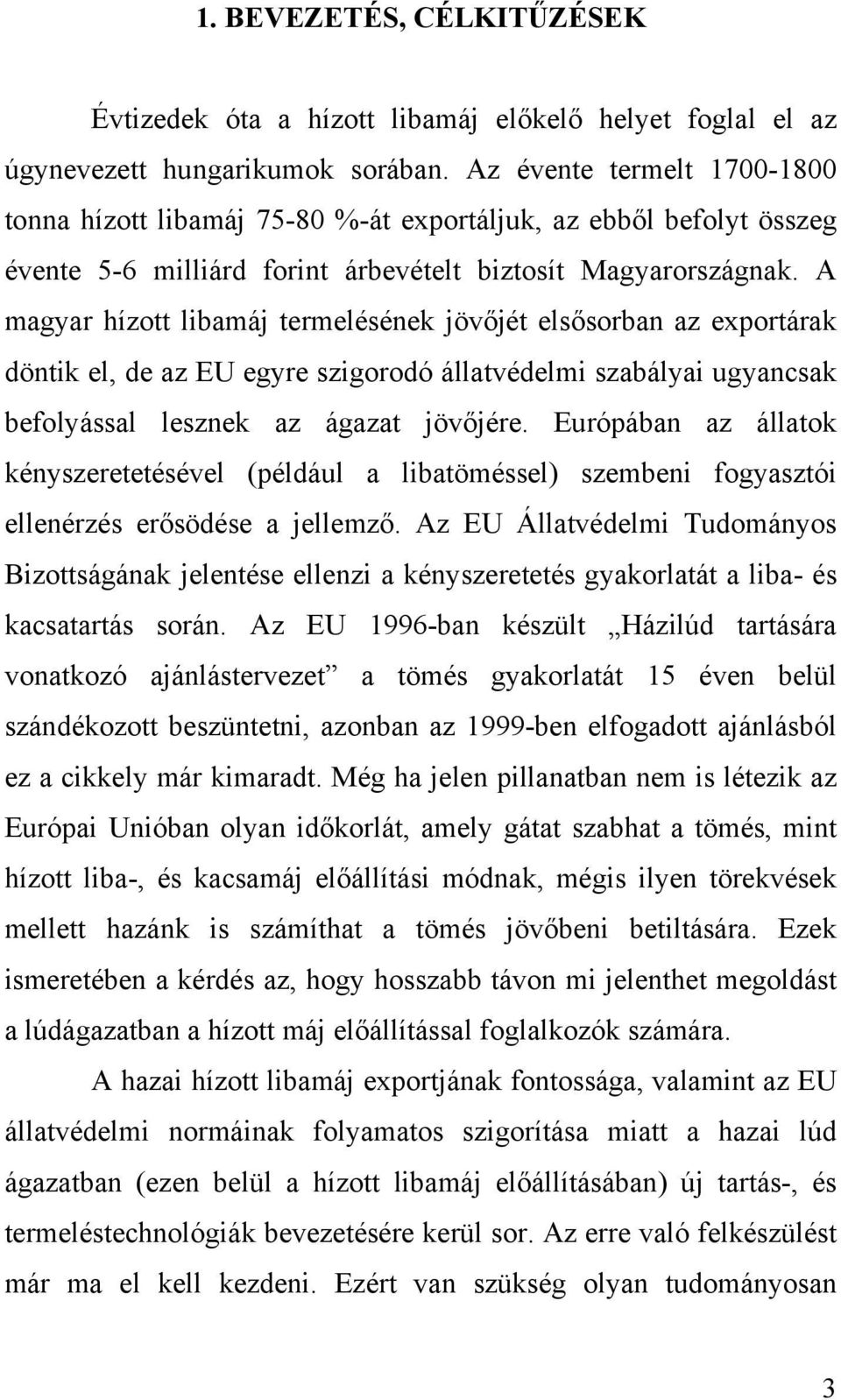 A magyar hízott libamáj termelésének jövőjét elsősorban az exportárak döntik el, de az EU egyre szigorodó állatvédelmi szabályai ugyancsak befolyással lesznek az ágazat jövőjére.