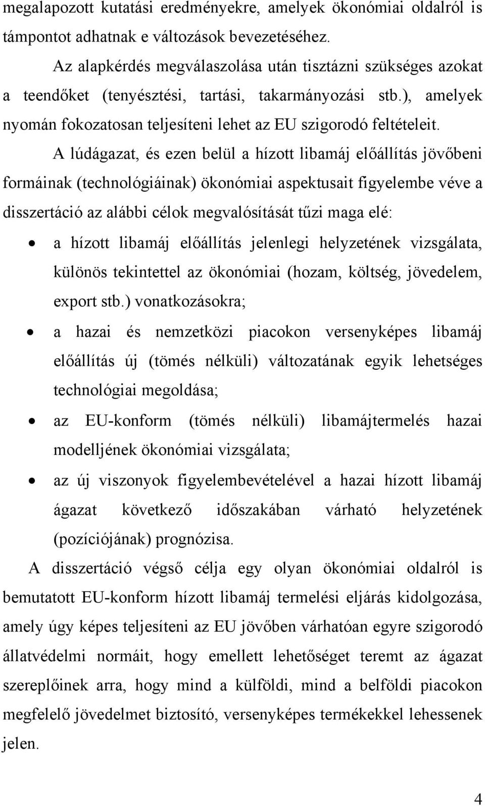 A lúdágazat, és ezen belül a hízott libamáj előállítás jövőbeni formáinak (technológiáinak) ökonómiai aspektusait figyelembe véve a disszertáció az alábbi célok megvalósítását tűzi maga elé: a hízott