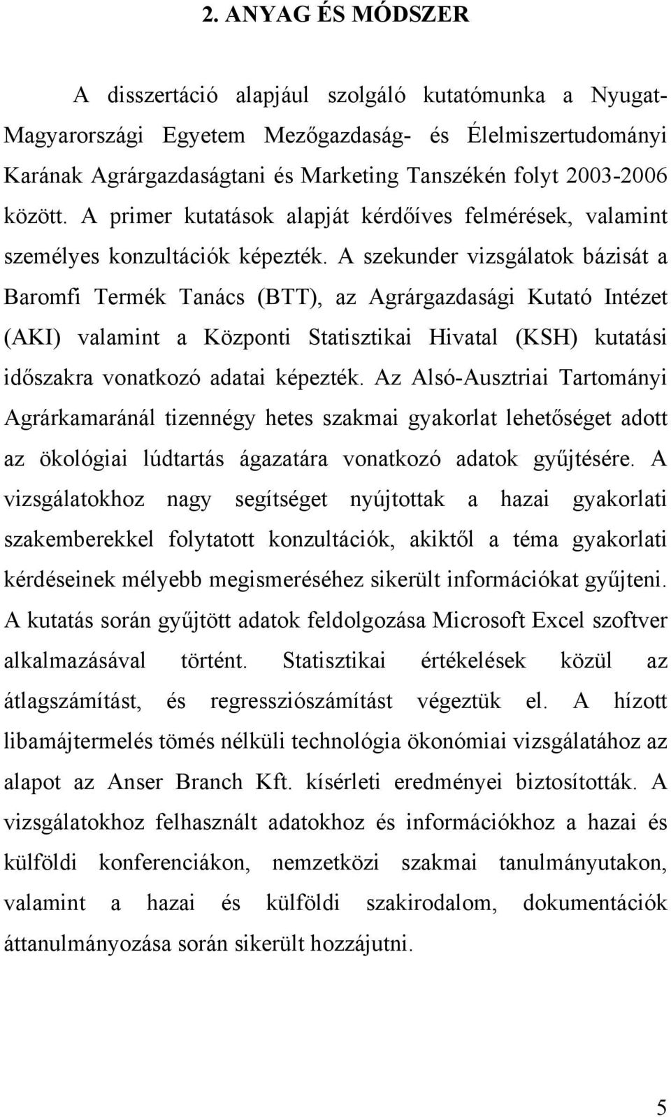 A szekunder vizsgálatok bázisát a Baromfi Termék Tanács (BTT), az Agrárgazdasági Kutató Intézet (AKI) valamint a Központi Statisztikai Hivatal (KSH) kutatási időszakra vonatkozó adatai képezték.