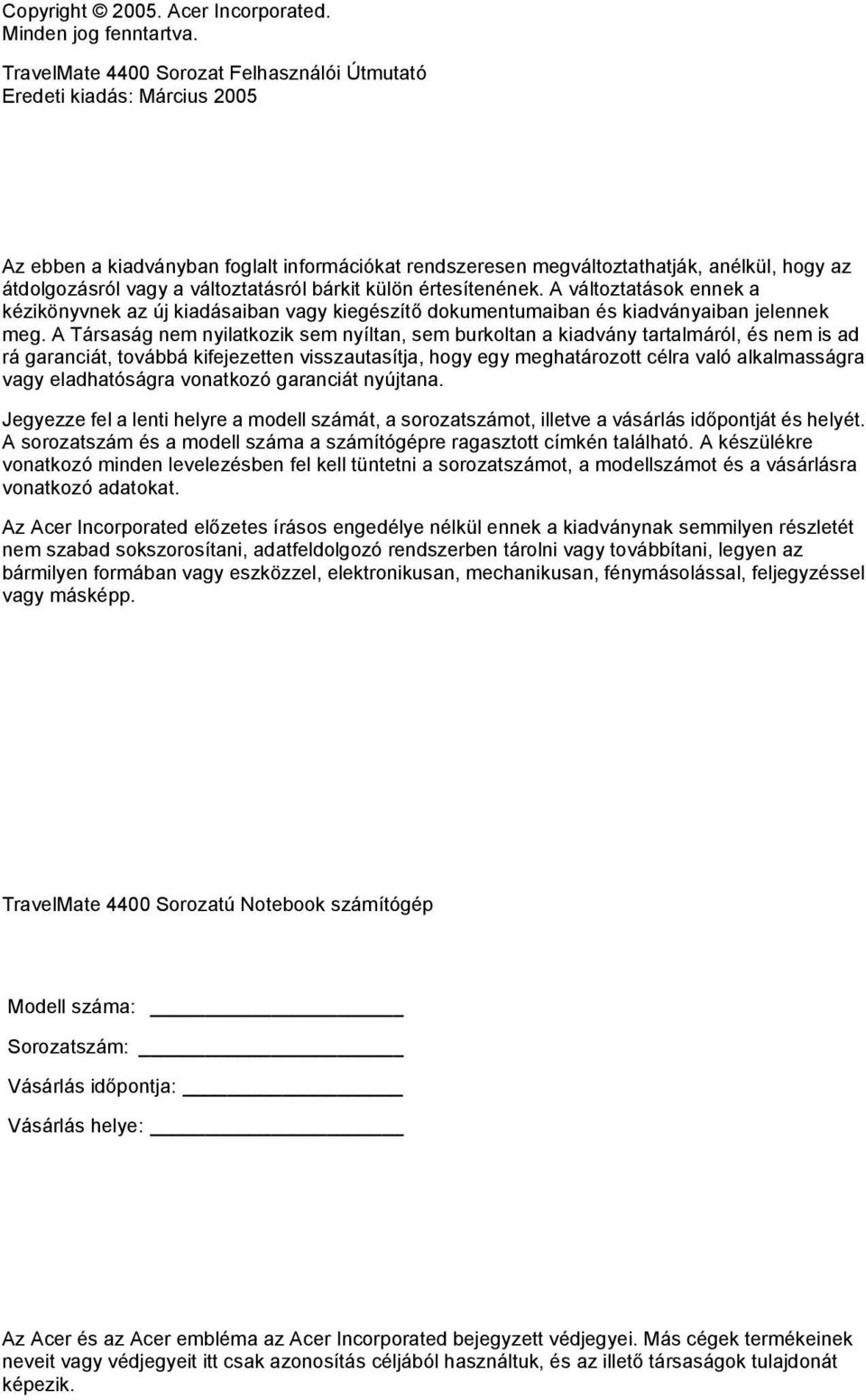 változtatásról bárkit külön értesítenének. A változtatások ennek a kézikönyvnek az új kiadásaiban vagy kiegészítő dokumentumaiban és kiadványaiban jelennek meg.