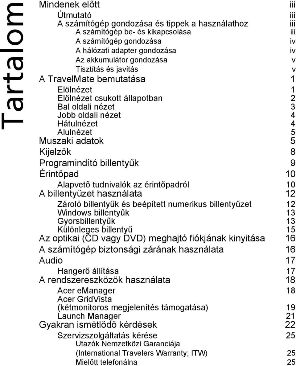 Kijelzők 8 Programindító billentyűk 9 Érintőpad 10 Alapvető tudnivalók az érintőpadról 10 A billentyűzet használata 12 Zároló billentyűk és beépített numerikus billentyűzet 12 Windows billentyűk 13