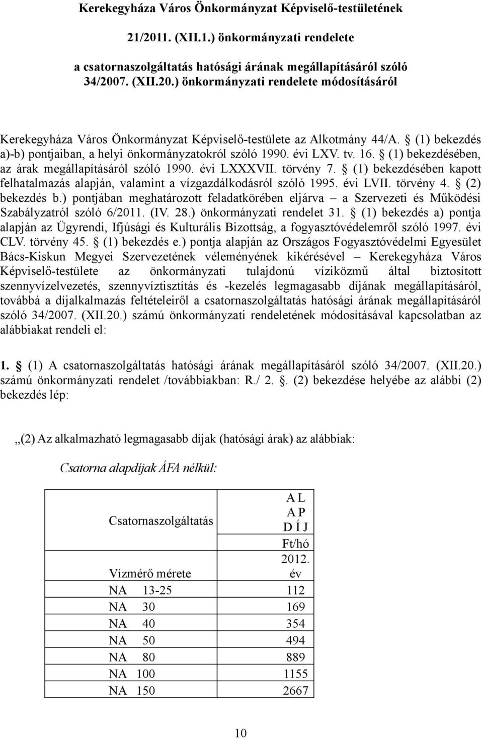 (1) bekezdésében kapott felhatalmazás alapján, valamint a vízgazdálkodásról szóló 1995. évi LVII. törvény 4. (2) bekezdés b.