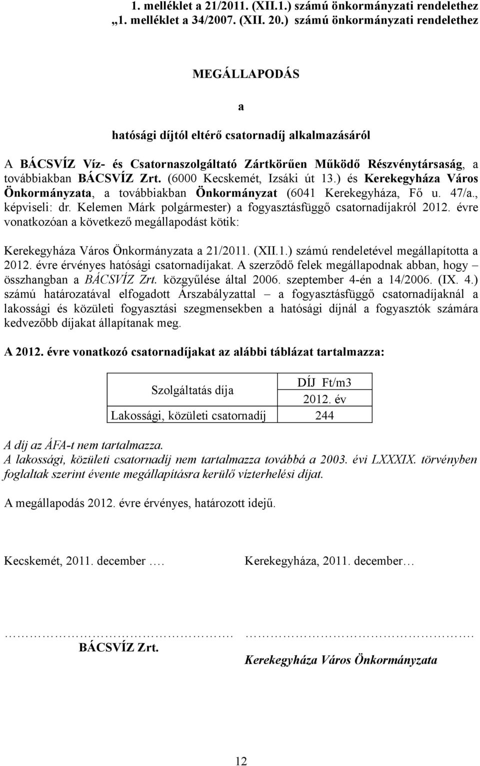 (6000 Kecskemét, Izsáki út 13.) és Kerekegyháza Város Önkormányzata, a továbbiakban Önkormányzat (6041 Kerekegyháza, Fő u. 47/a., képviseli: dr.