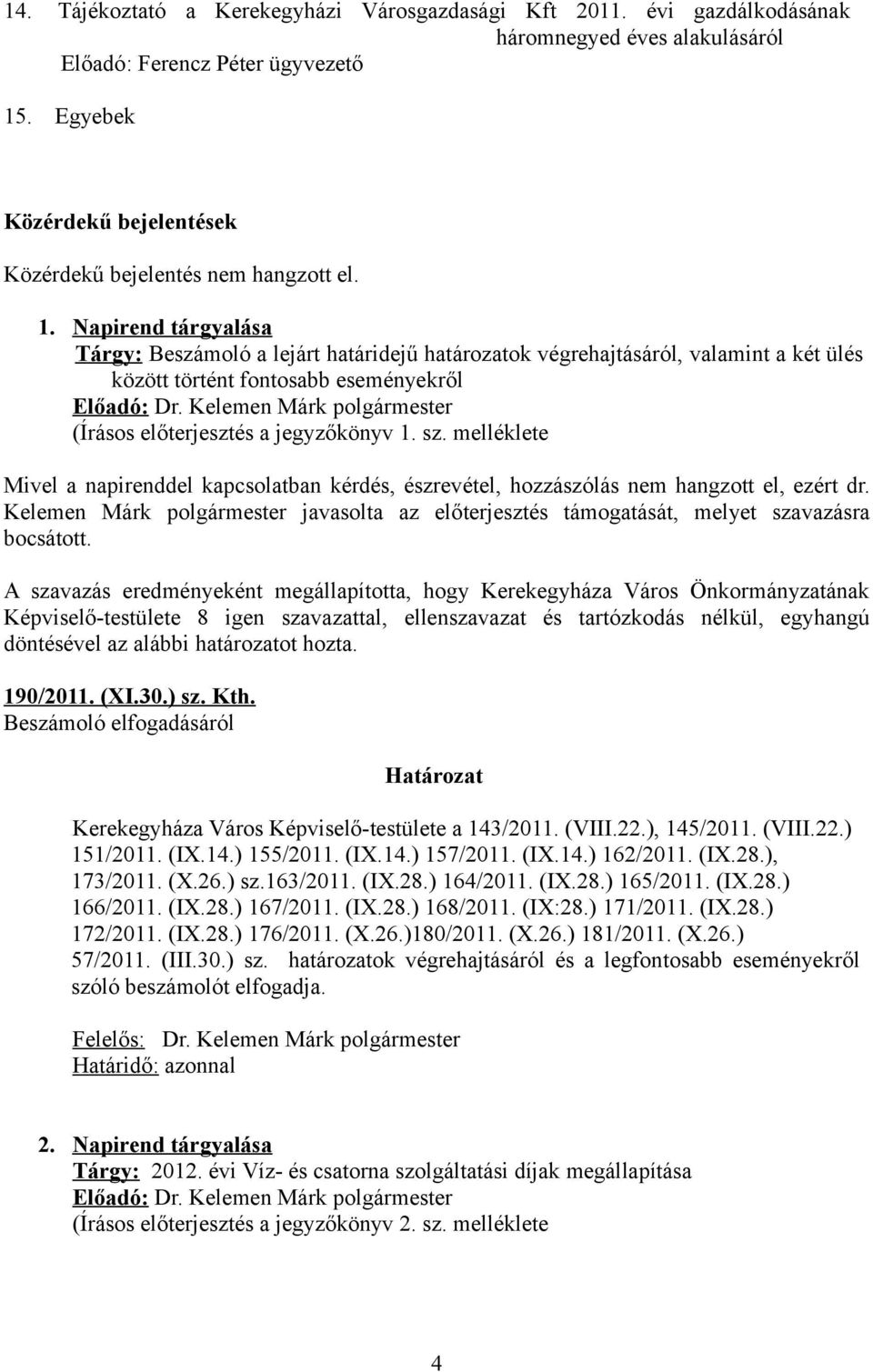 Napirend tárgyalása Tárgy: Beszámoló a lejárt határidejű határozatok végrehajtásáról, valamint a két ülés között történt fontosabb eseményekről Előadó: Dr.