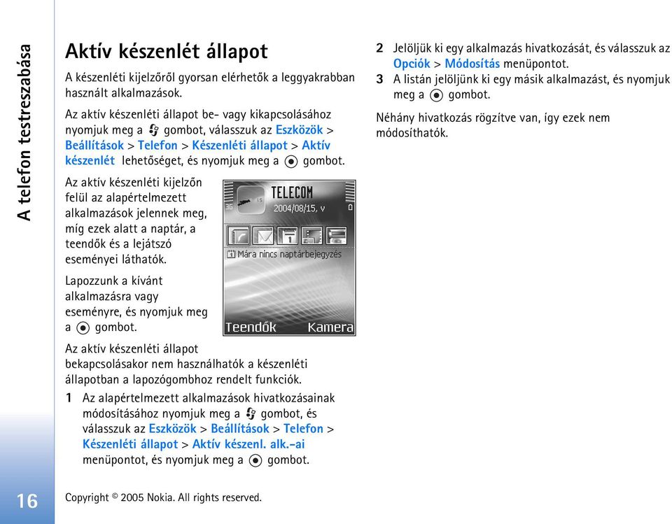 Az aktív készenléti kijelzõn felül az alapértelmezett alkalmazások jelennek meg, míg ezek alatt a naptár, a teendõk és a lejátszó eseményei láthatók.