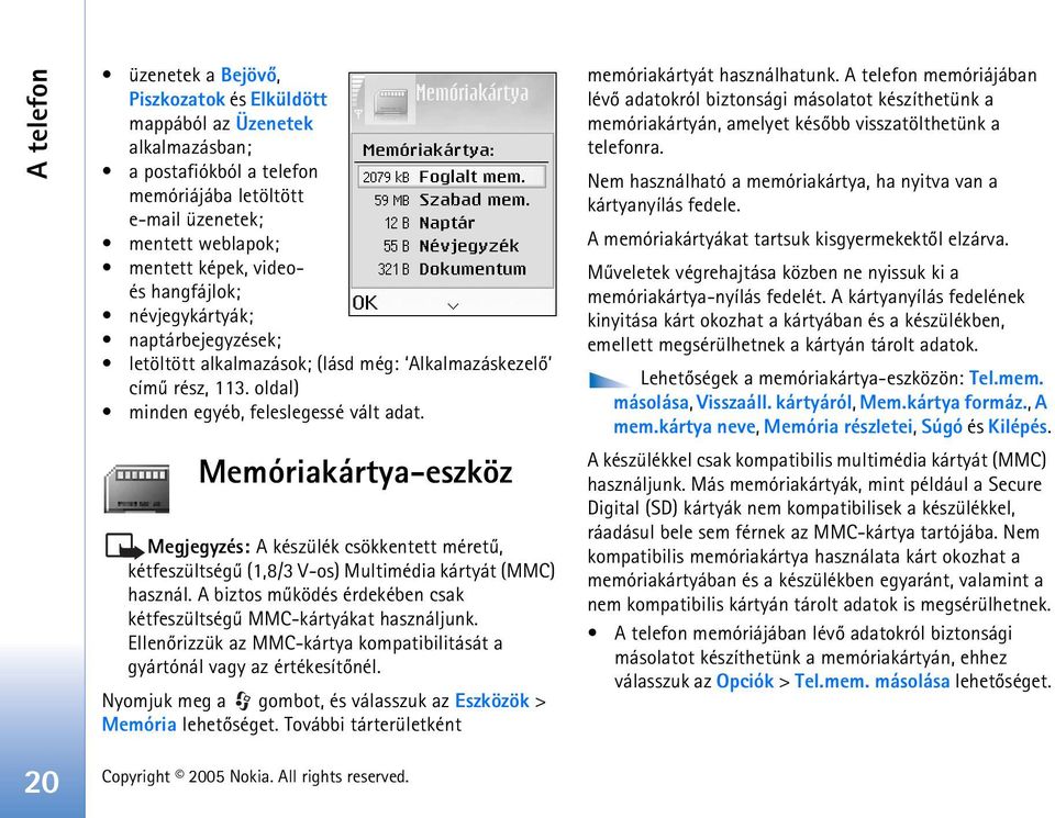 Memóriakártya-eszköz Megjegyzés: A készülék csökkentett méretû, kétfeszültségû (1,8/3 V-os) Multimédia kártyát (MMC) használ. A biztos mûködés érdekében csak kétfeszültségû MMC-kártyákat használjunk.