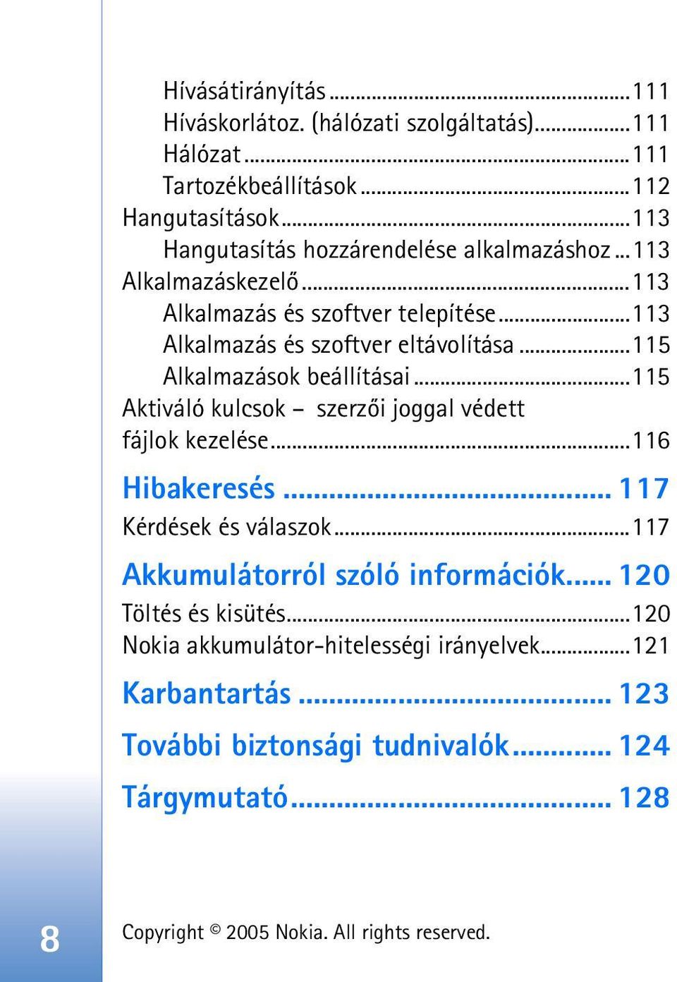 ..115 Alkalmazások beállításai...115 Aktiváló kulcsok szerzõi joggal védett fájlok kezelése...116 Hibakeresés... 117 Kérdések és válaszok.