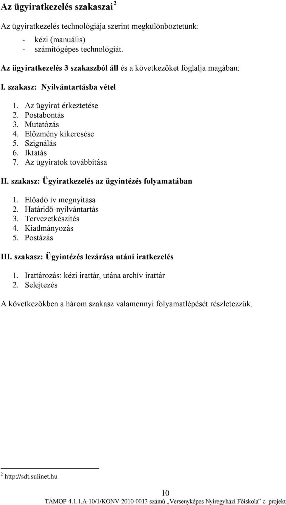 Szignálás 6. Iktatás 7. Az ügyiratok továbbítása II. szakasz: Ügyiratkezelés az ügyintézés folyamatában 1. Előadó ív megnyitása 2. Határidő-nyilvántartás 3. Tervezetkészítés 4.