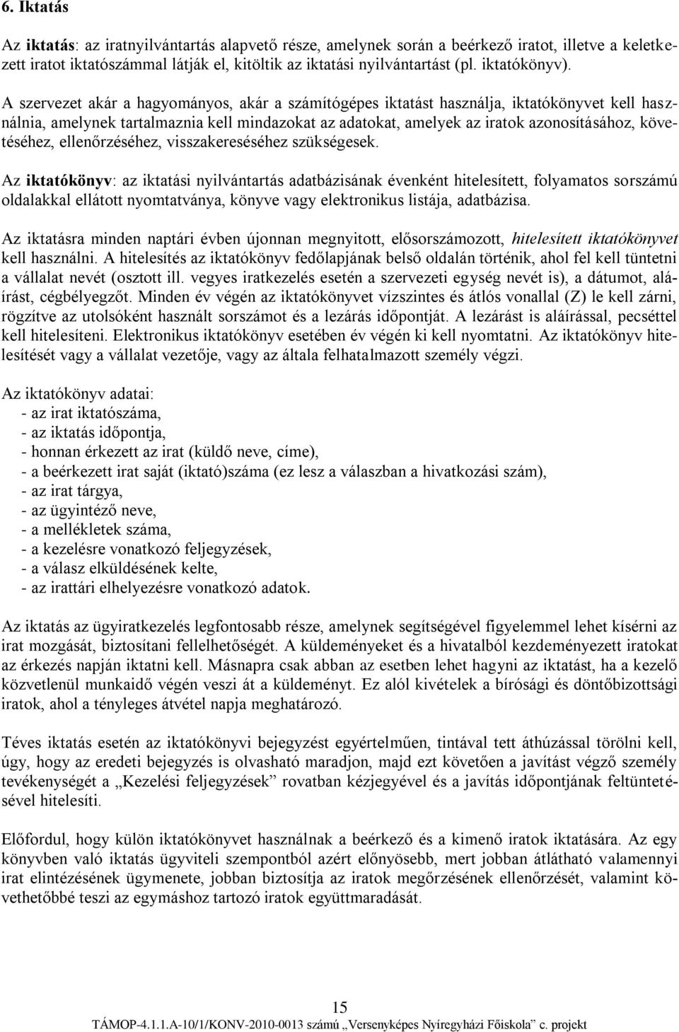 A szervezet akár a hagyományos, akár a számítógépes iktatást használja, iktatókönyvet kell használnia, amelynek tartalmaznia kell mindazokat az adatokat, amelyek az iratok azonosításához,