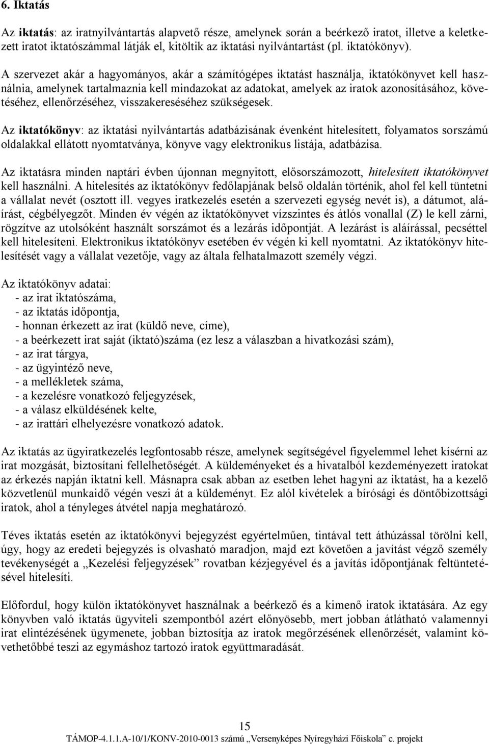 A szervezet akár a hagyományos, akár a számítógépes iktatást használja, iktatókönyvet kell használnia, amelynek tartalmaznia kell mindazokat az adatokat, amelyek az iratok azonosításához,