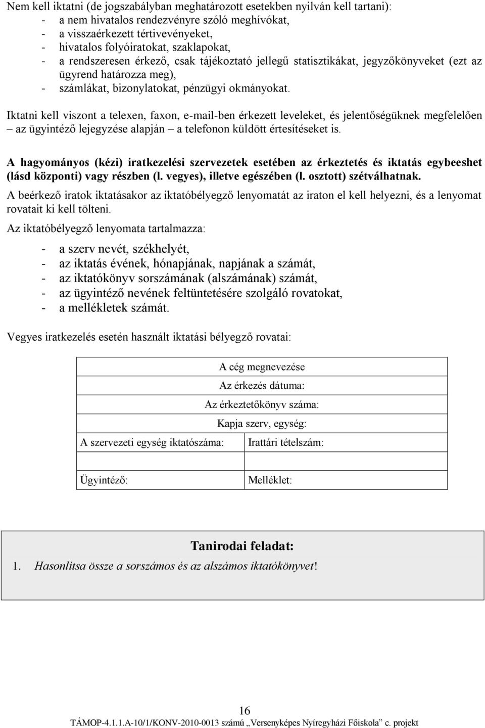 Iktatni kell viszont a telexen, faxon, e-mail-ben érkezett leveleket, és jelentőségüknek megfelelően az ügyintéző lejegyzése alapján a telefonon küldött értesítéseket is.