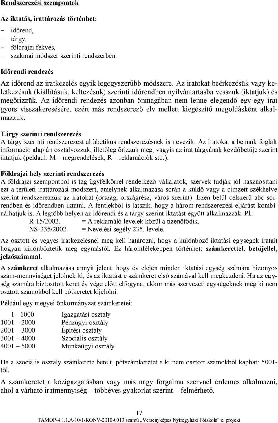 Az iratokat beérkezésük vagy keletkezésük (kiállításuk, keltezésük) szerinti időrendben nyilvántartásba vesszük (iktatjuk) és megőrizzük.