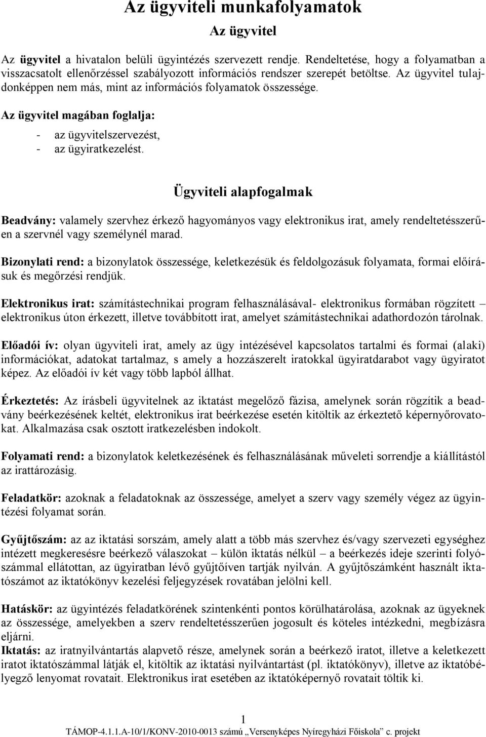 Az ügyvitel magában foglalja: - az ügyvitelszervezést, - az ügyiratkezelést.