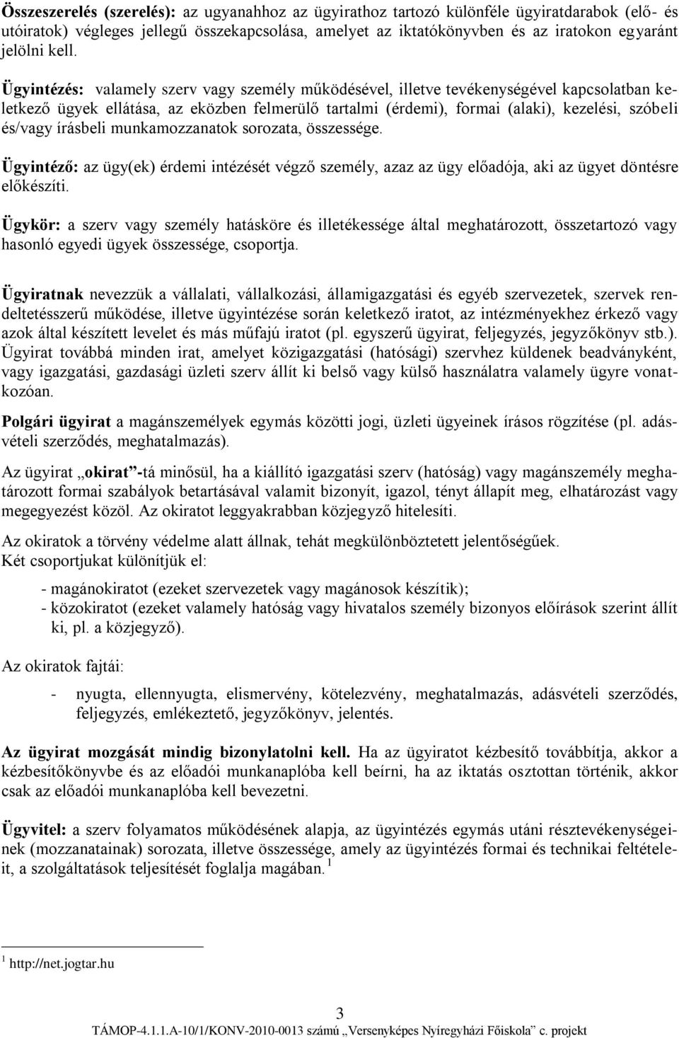 és/vagy írásbeli munkamozzanatok sorozata, összessége. Ügyintéző: az ügy(ek) érdemi intézését végző személy, azaz az ügy előadója, aki az ügyet döntésre előkészíti.