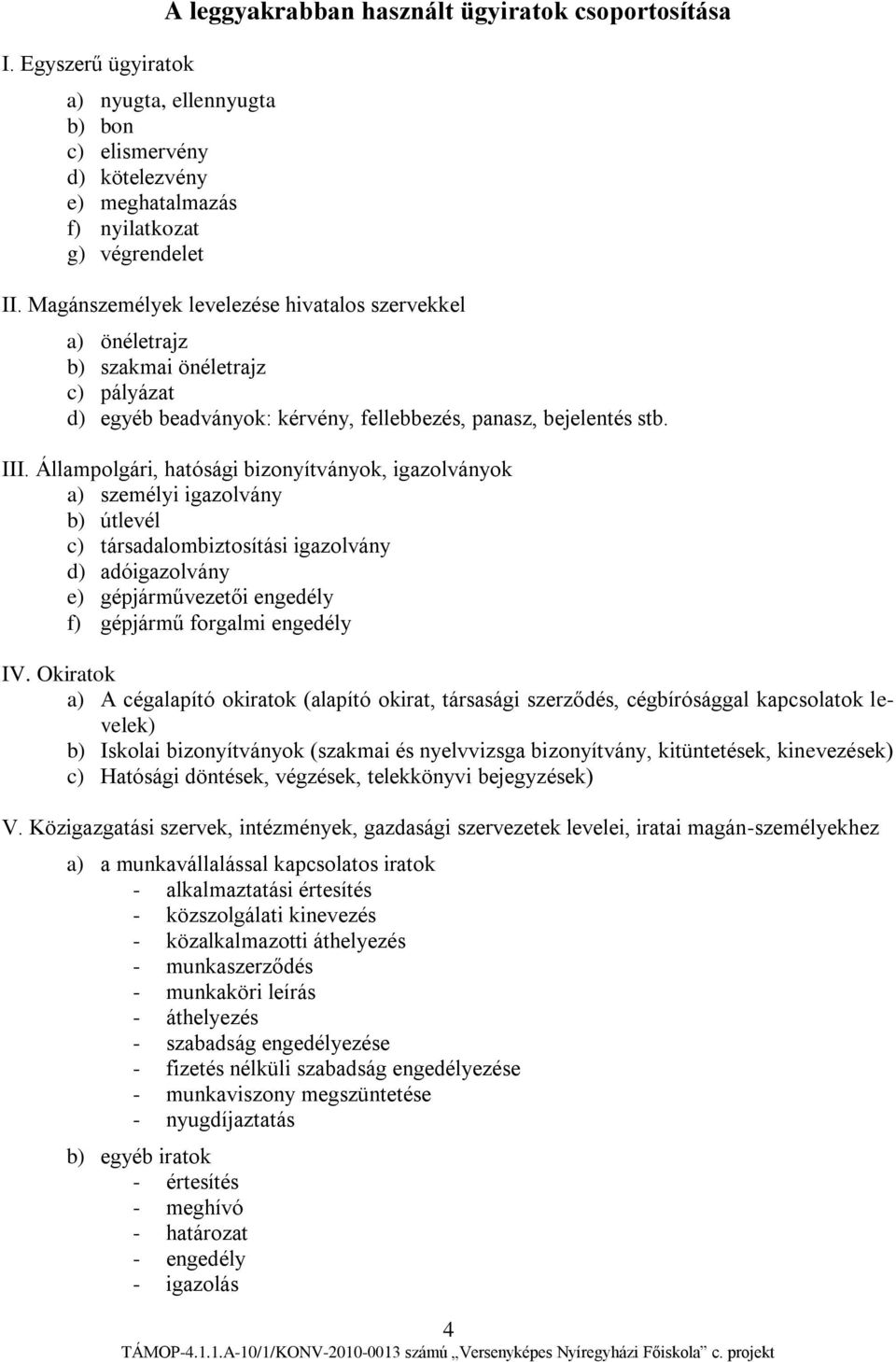 Állampolgári, hatósági bizonyítványok, igazolványok a) személyi igazolvány b) útlevél c) társadalombiztosítási igazolvány d) adóigazolvány e) gépjárművezetői engedély f) gépjármű forgalmi engedély IV.