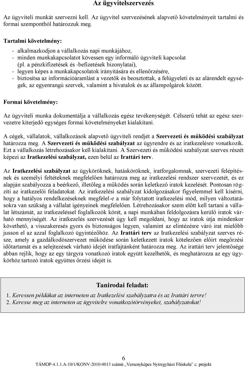 a pénzkifizetések és -befizetések bizonylatai), - legyen képes a munkakapcsolatok irányítására és ellenőrzésére, - biztosítsa az információáramlást a vezetők és beosztottak, a felügyeleti és az