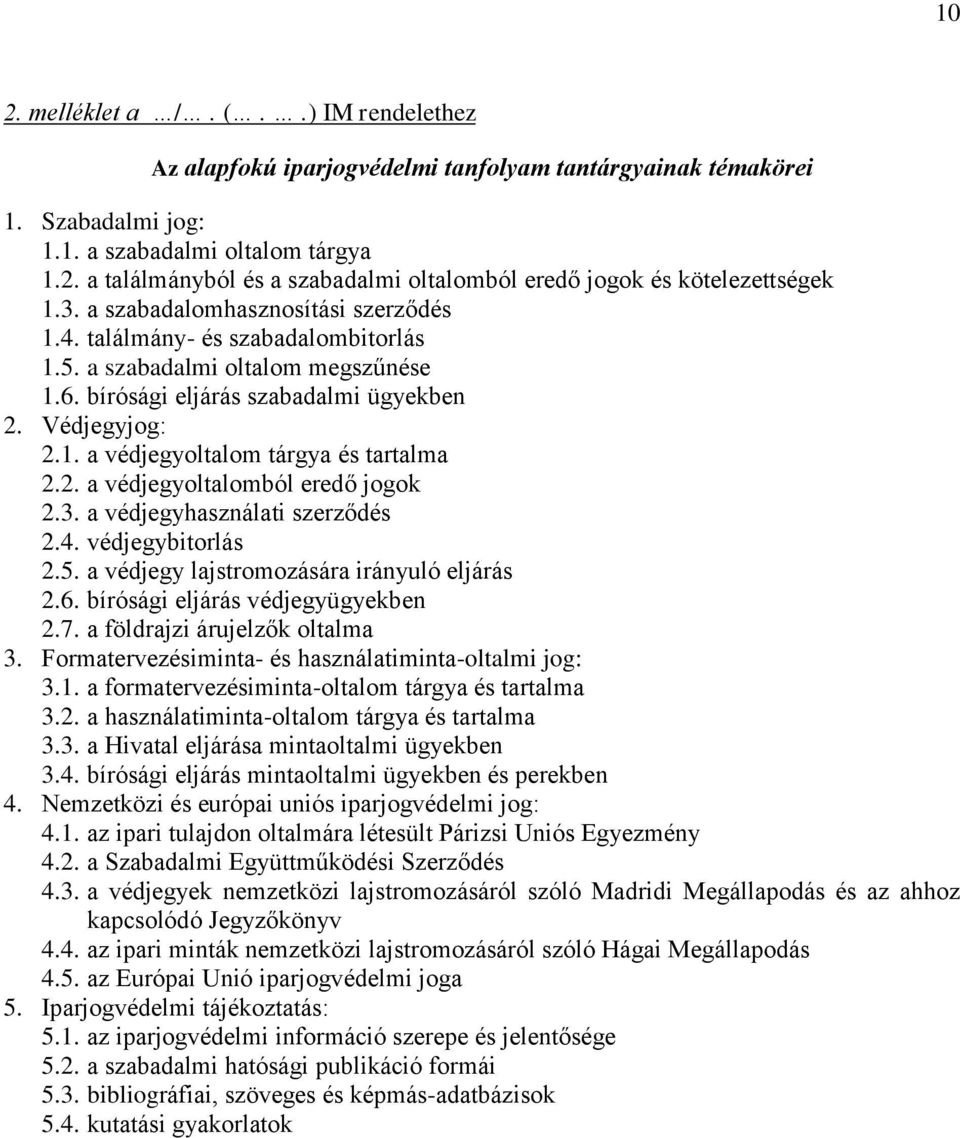 2. a védjegyoltalomból eredő jogok 2.3. a védjegyhasználati szerződés 2.4. védjegybitorlás 2.5. a védjegy lajstromozására irányuló eljárás 2.6. bírósági eljárás védjegyügyekben 2.7.