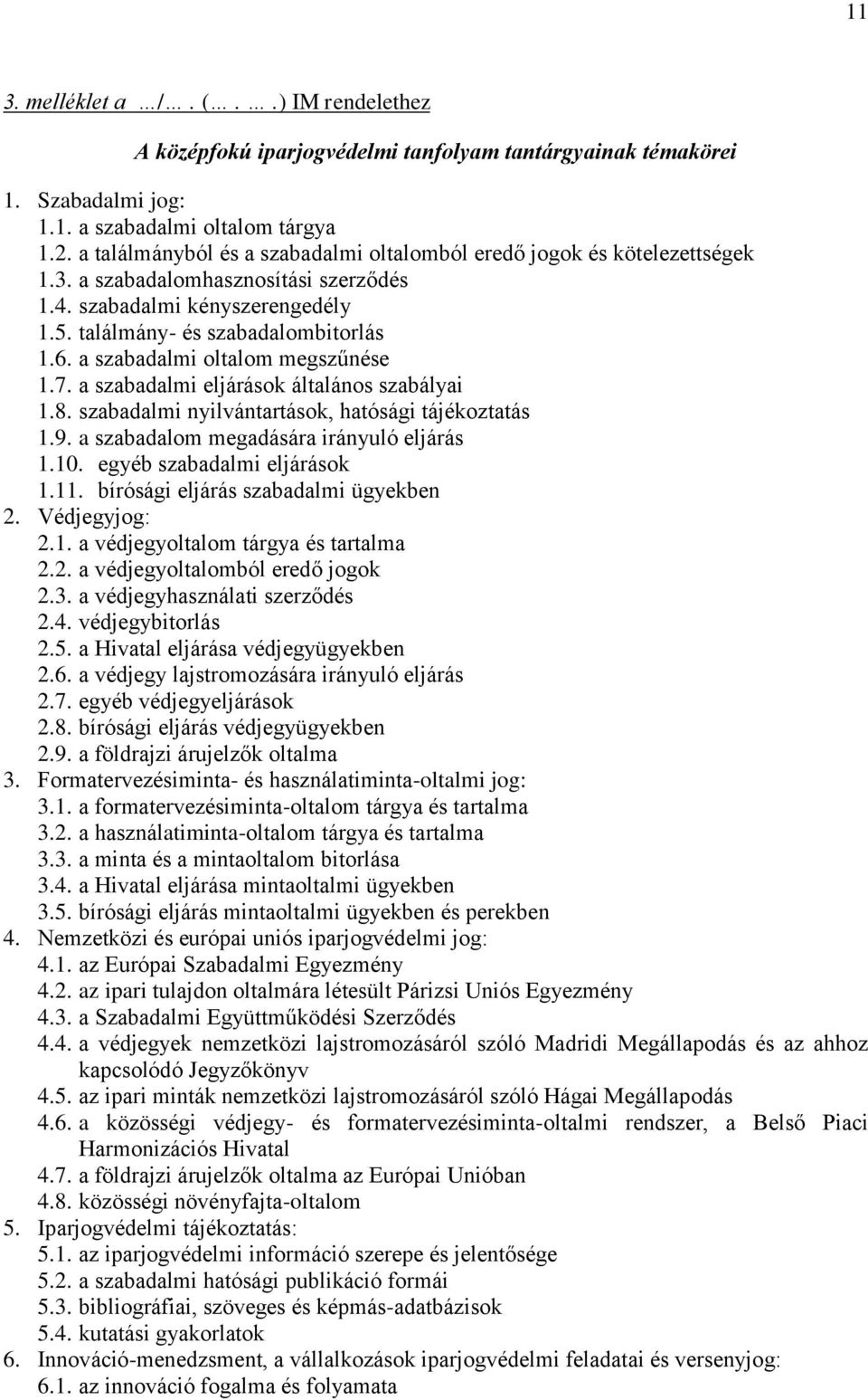 a szabadalmi oltalom megszűnése 1.7. a szabadalmi eljárások általános szabályai 1.8. szabadalmi nyilvántartások, hatósági tájékoztatás 1.9. a szabadalom megadására irányuló eljárás 1.10.