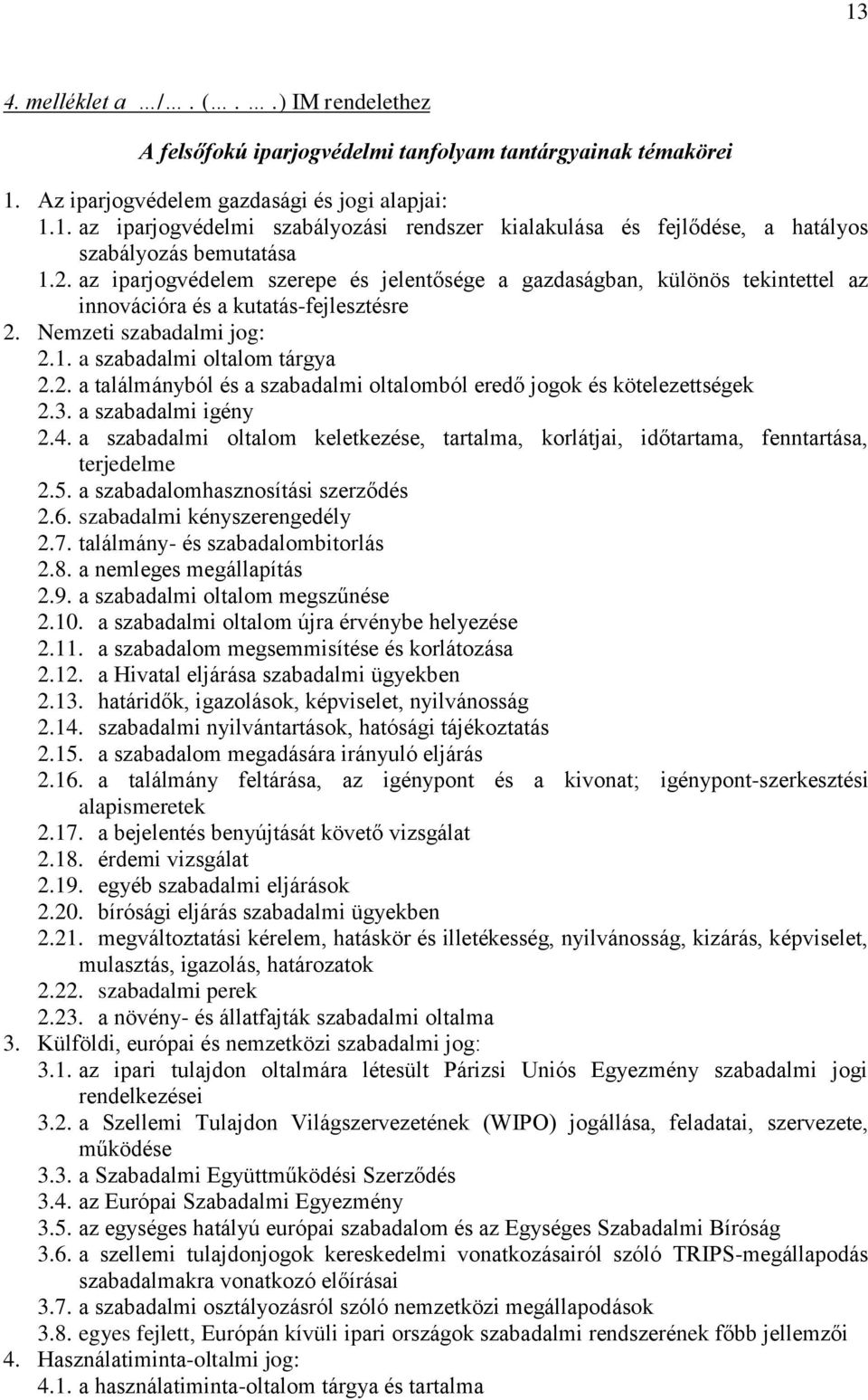 3. a szabadalmi igény 2.4. a szabadalmi oltalom keletkezése, tartalma, korlátjai, időtartama, fenntartása, terjedelme 2.5. a szabadalomhasznosítási szerződés 2.6. szabadalmi kényszerengedély 2.7.