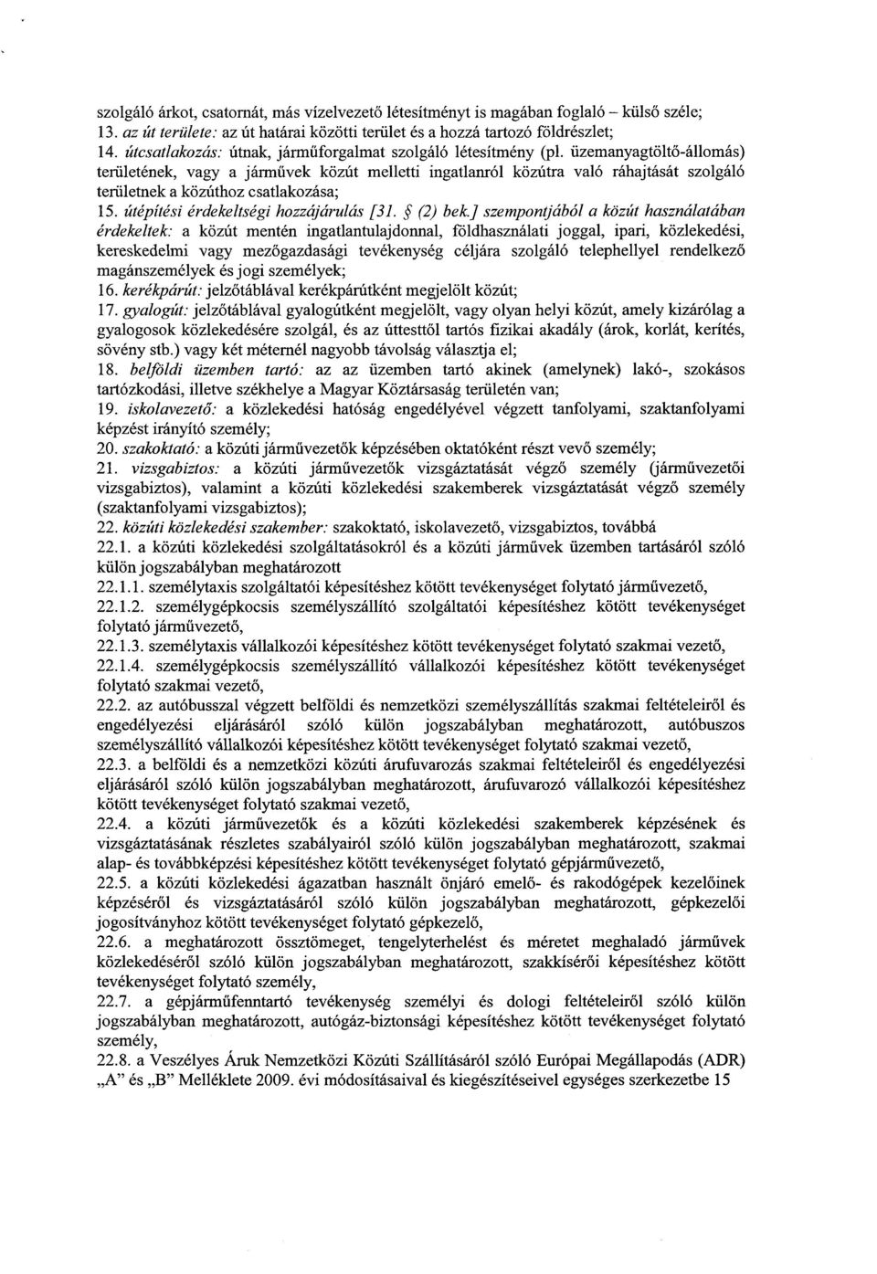 üzemanyagtöltő-állomás) területének, vagy a járművek közút melletti ingatlanról közútra való ráhajtását szolgáló területnek a közúthoz csatlakozása ; 15. útépítési érdekeltségi hozzájárulás [31.