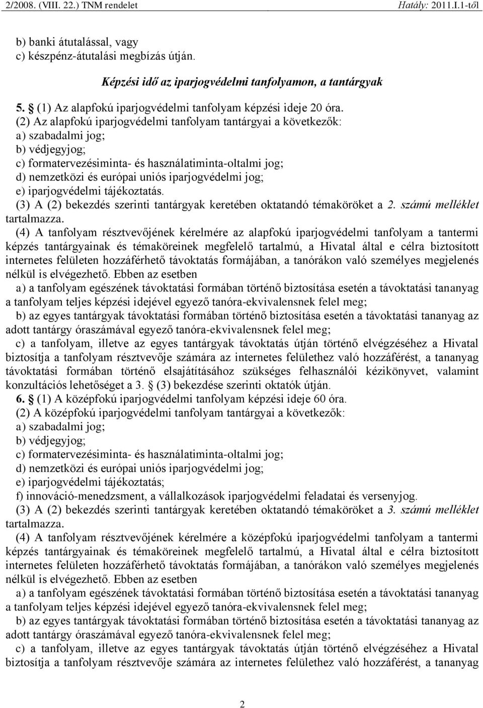 iparjogvédelmi jog; e) iparjogvédelmi tájékoztatás. (3) A (2) bekezdés szerinti tantárgyak keretében oktatandó témaköröket a 2. számú melléklet tartalmazza.