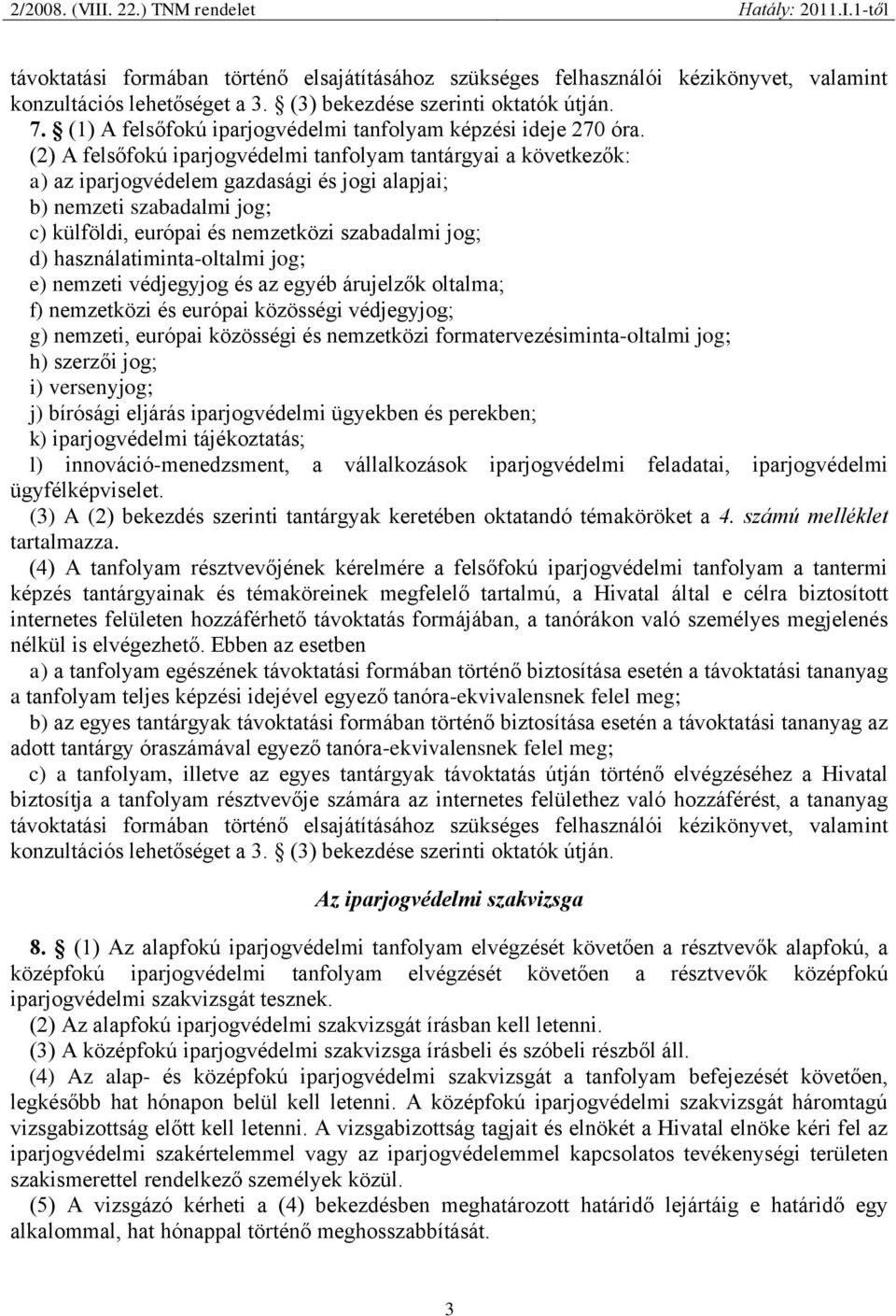 (2) A felsőfokú iparjogvédelmi tanfolyam tantárgyai a következők: a) az iparjogvédelem gazdasági és jogi alapjai; b) nemzeti szabadalmi jog; c) külföldi, európai és nemzetközi szabadalmi jog; d)