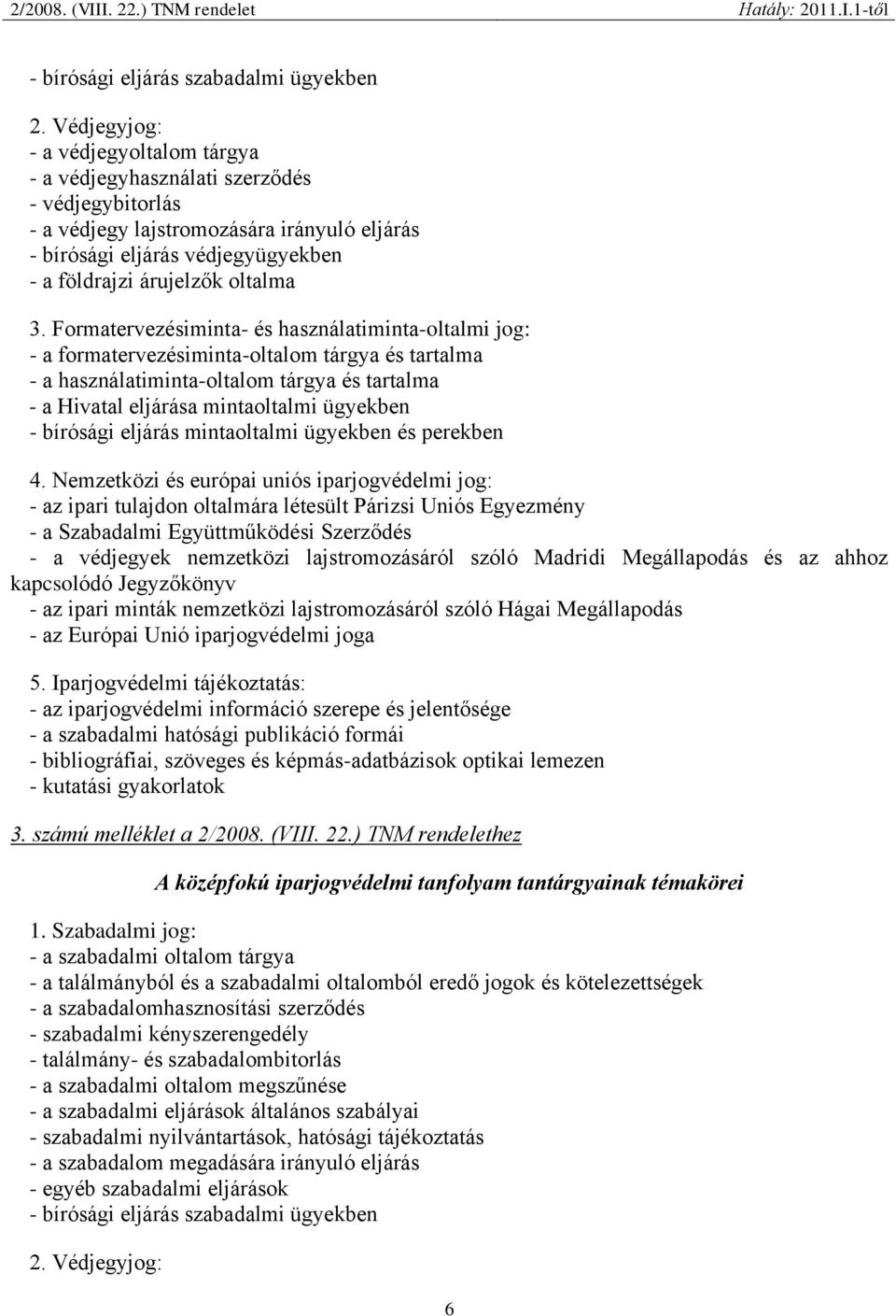 3. Formatervezésiminta- és használatiminta-oltalmi jog: - a formatervezésiminta-oltalom tárgya és tartalma - a használatiminta-oltalom tárgya és tartalma - a Hivatal eljárása mintaoltalmi ügyekben -