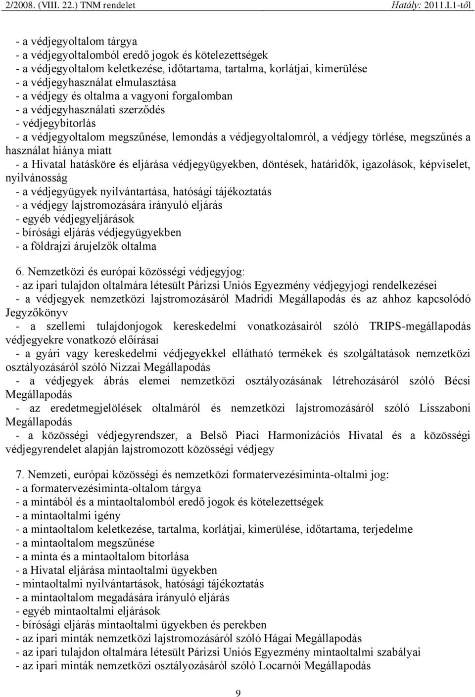 miatt - a Hivatal hatásköre és eljárása védjegyügyekben, döntések, határidők, igazolások, képviselet, nyilvánosság - a védjegyügyek nyilvántartása, hatósági tájékoztatás - a védjegy lajstromozására