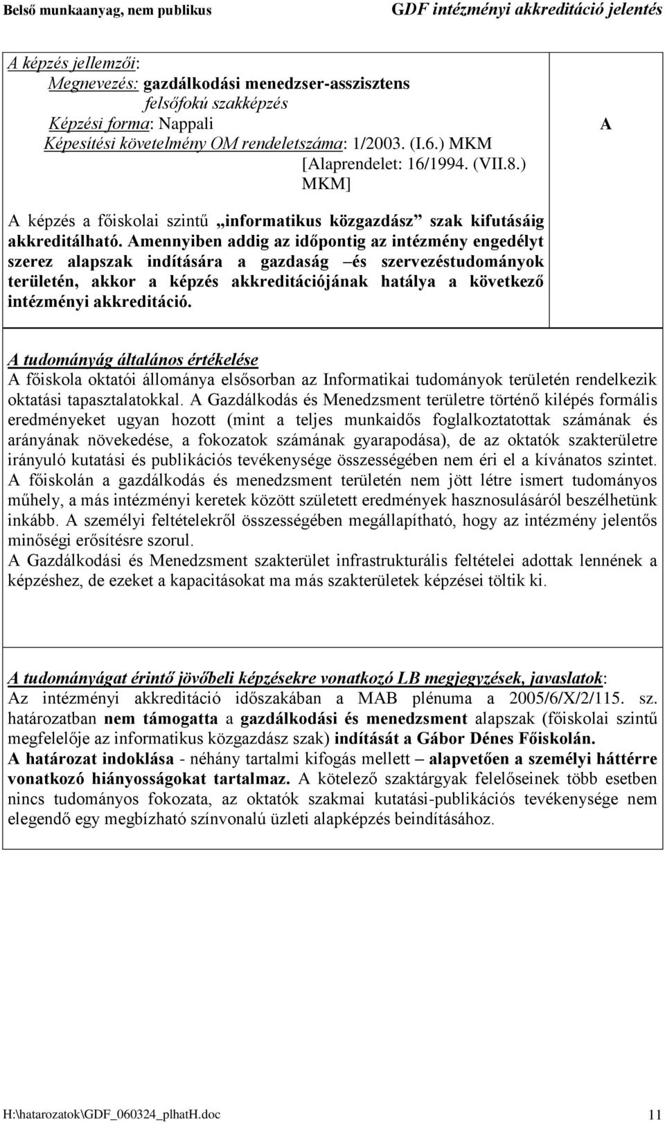 mennyiben addig az időpontig az intézmény engedélyt szerez alapszak indítására a gazdaság és szervezéstudományok területén, akkor a képzés akkreditációjának hatálya a következő intézményi