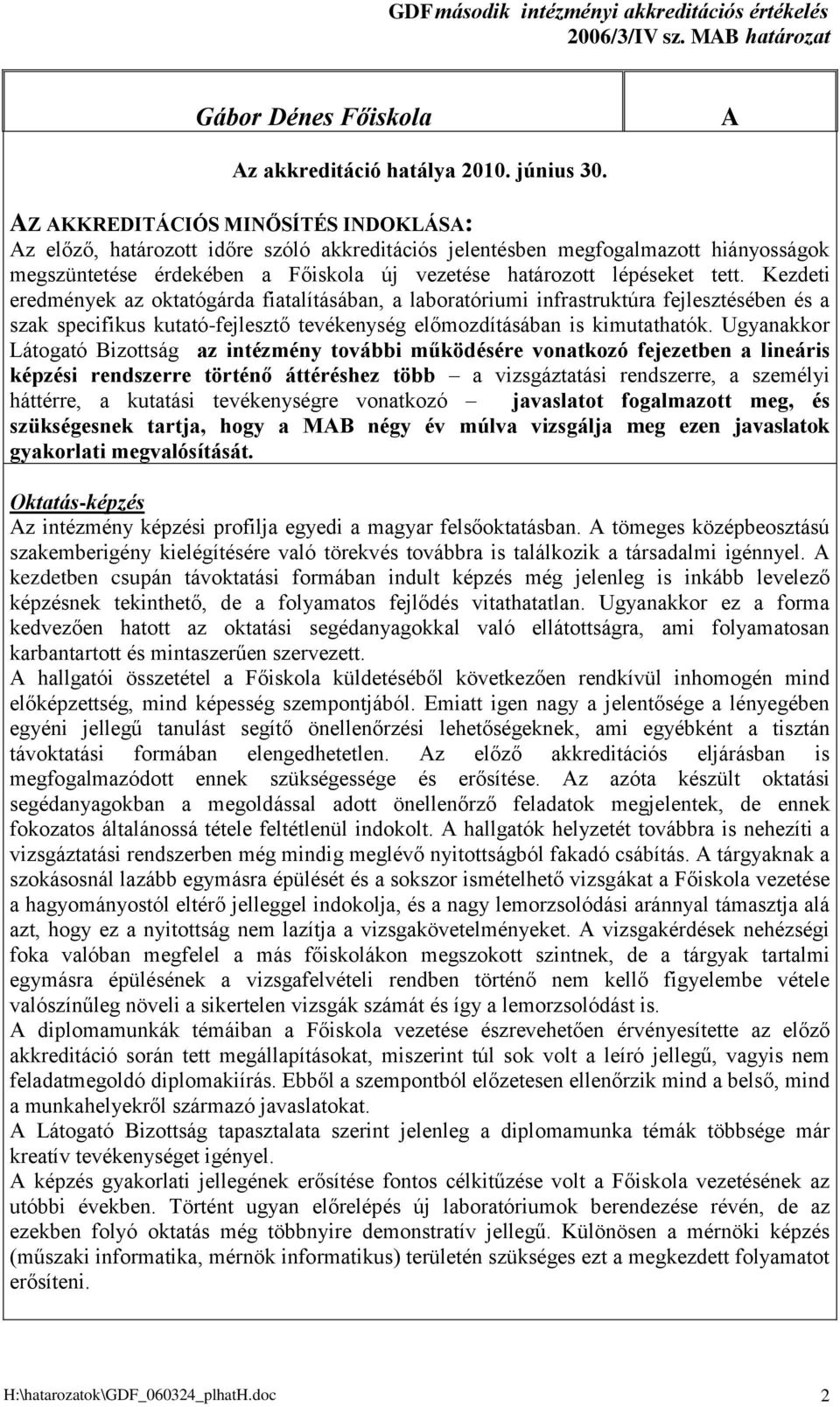 Kezdeti eredmények az oktatógárda fiatalításában, a laboratóriumi infrastruktúra fejlesztésében és a szak specifikus kutató-fejlesztő tevékenység előmozdításában is kimutathatók.