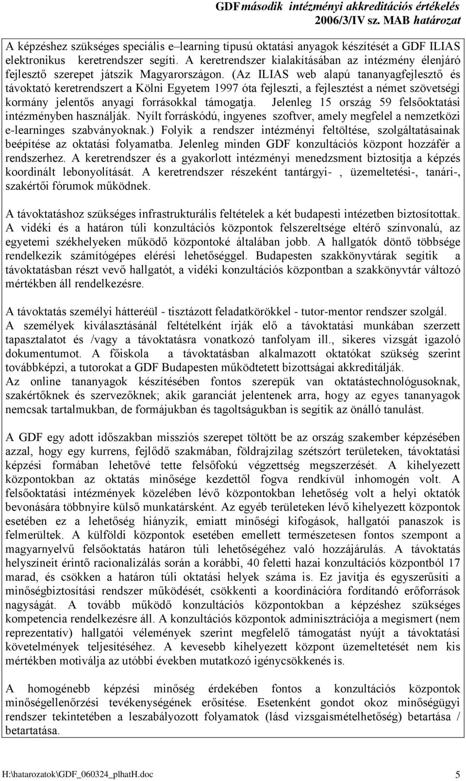 (z ILIS web alapú tananyagfejlesztő és távoktató keretrendszert a Kölni Egyetem 1997 óta fejleszti, a fejlesztést a német szövetségi kormány jelentős anyagi forrásokkal támogatja.