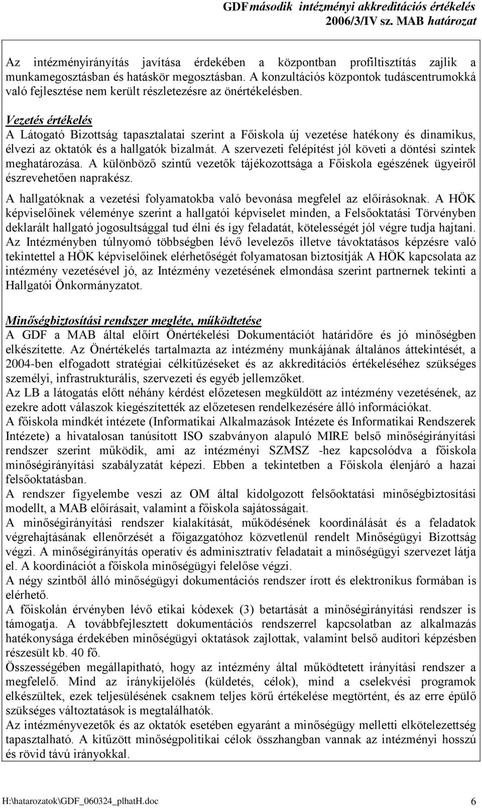 Vezetés értékelés Látogató Bizottság tapasztalatai szerint a Főiskola új vezetése hatékony és dinamikus, élvezi az oktatók és a hallgatók bizalmát.