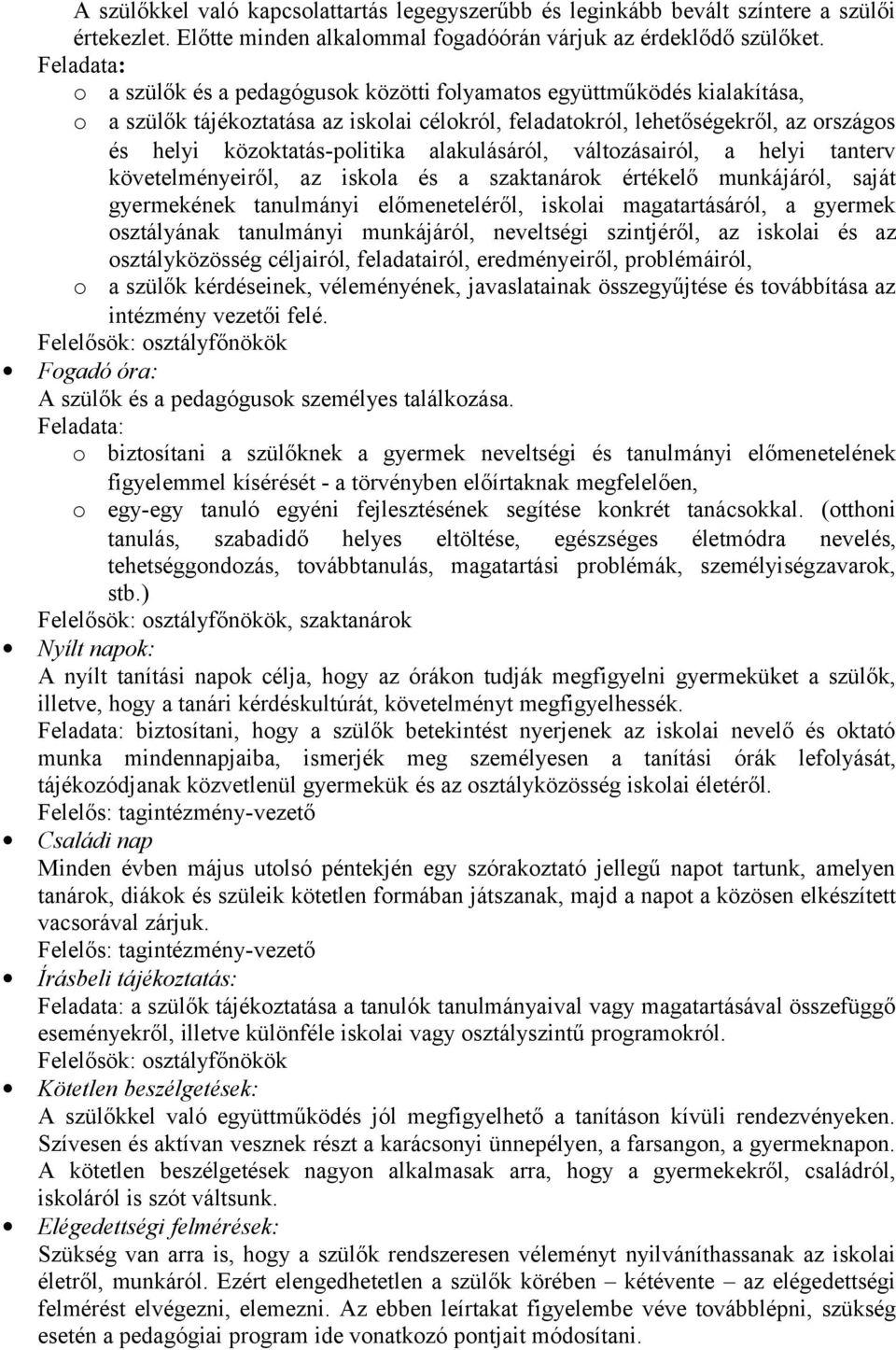 váltzásairól, a helyi tanterv követelményeiről, az iskla és a szaktanárk értékelő munkájáról, saját gyermekének tanulmányi előmeneteléről, isklai magatartásáról, a gyermek sztályának tanulmányi