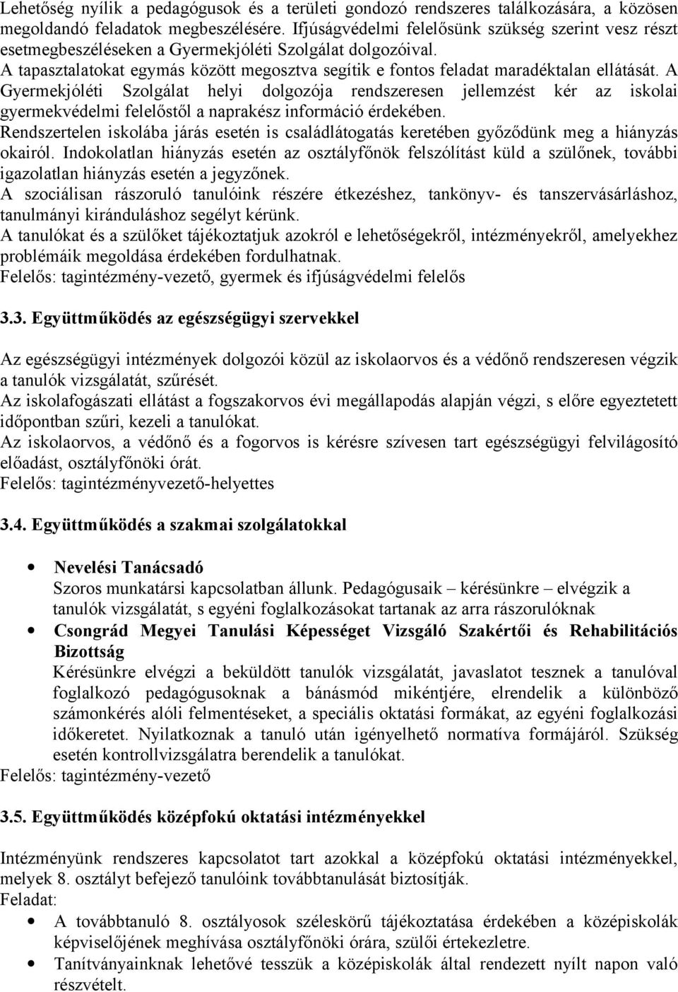 A Gyermekjóléti Szlgálat helyi dlgzója rendszeresen jellemzést kér az isklai gyermekvédelmi felelőstől a naprakész infrmáció érdekében.