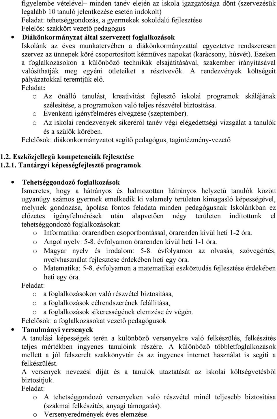 (karácsny, húsvét). Ezeken a fglalkzáskn a különböző technikák elsajátításával, szakember irányításával valósíthatják meg egyéni ötleteiket a résztvevők.