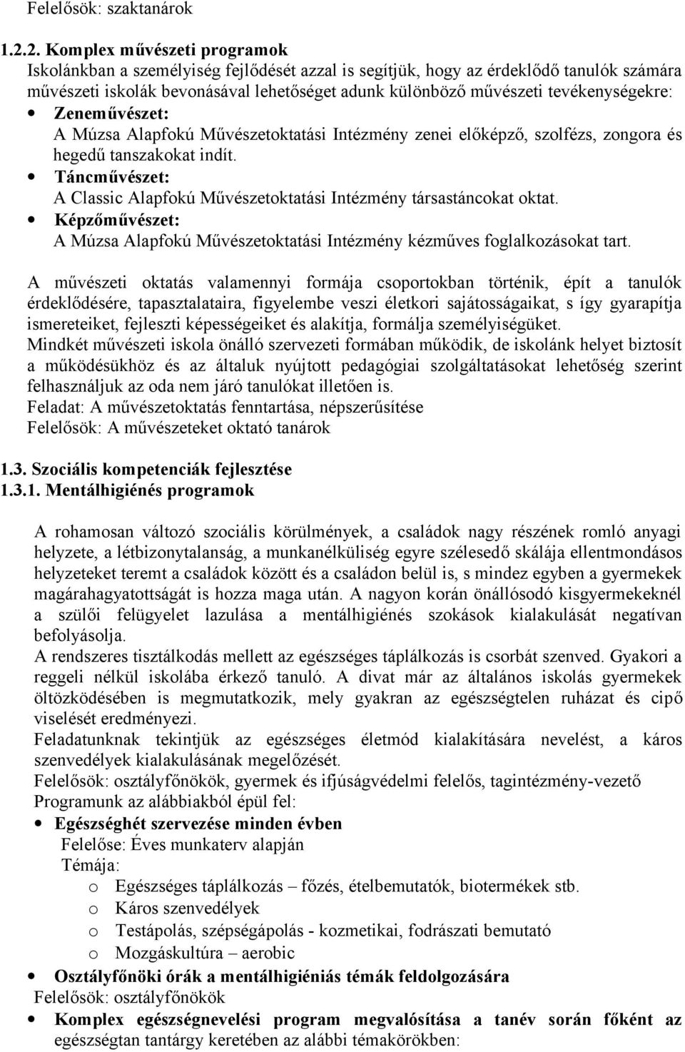 Zeneművészet: A Múzsa Alapfkú Művészetktatási Intézmény zenei előképző, szlfézs, zngra és hegedű tanszakkat indít. Táncművészet: A Classic Alapfkú Művészetktatási Intézmény társastánckat ktat.