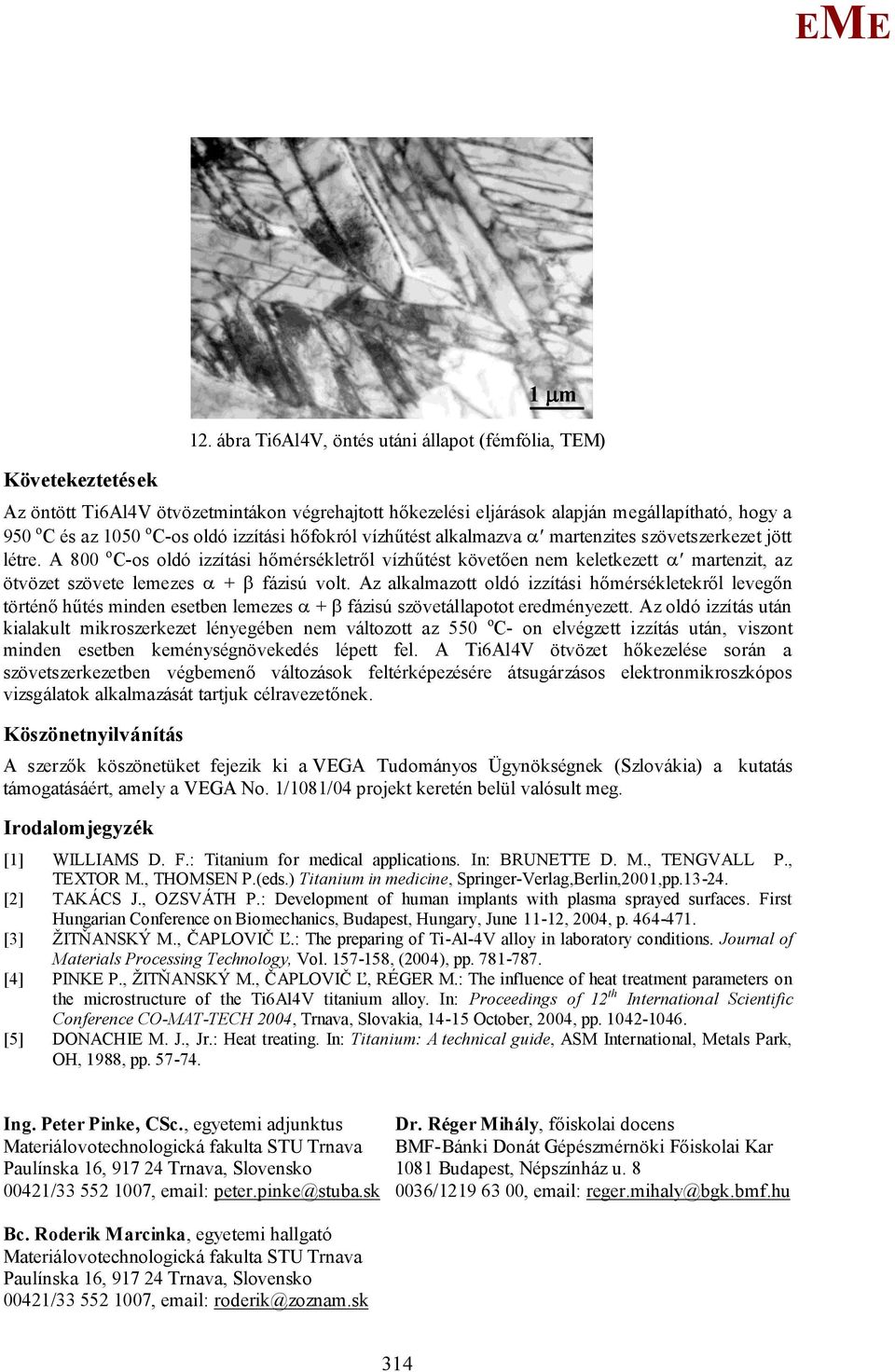 vízhűtést alkalmazva martenzites szövetszerkezet jött létre. A 800 o C-os oldó izzítási hőmérsékletről vízhűtést követően nem keletkezett martenzit, az ötvözet szövete lemezes fázisú volt.