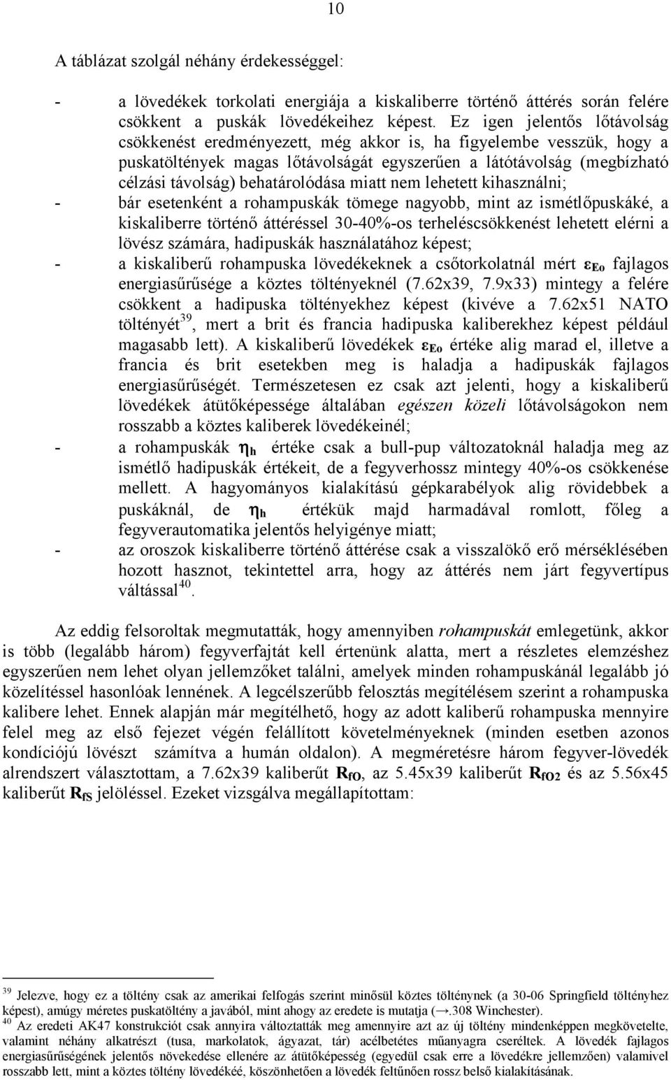 behatárolódása miatt nem lehetett kihasználni; - bár esetenként a rohampuskák tömege nagyobb, mint az ismétlőpuskáké, a kiskaliberre történő áttéréssel 30-40%-os terheléscsökkenést lehetett elérni a