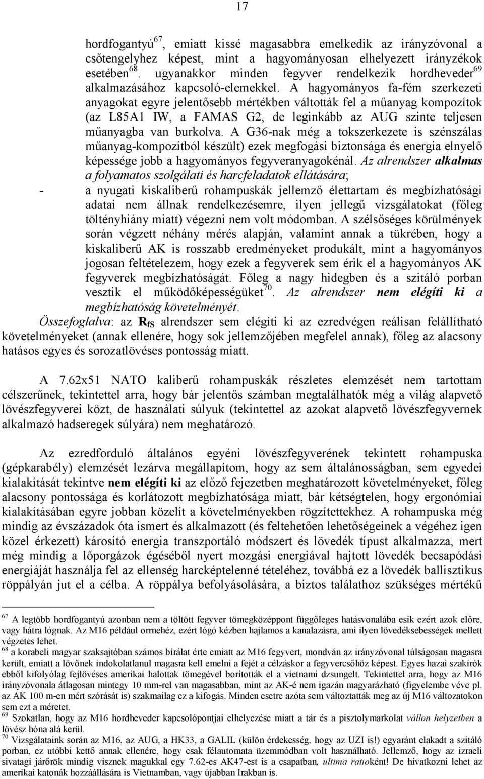 A hagyományos fa-fém szerkezeti anyagokat egyre jelentősebb mértékben váltották fel a műanyag kompozítok (az L85A1 IW, a FAMAS G2, de leginkább az AUG szinte teljesen műanyagba van burkolva.