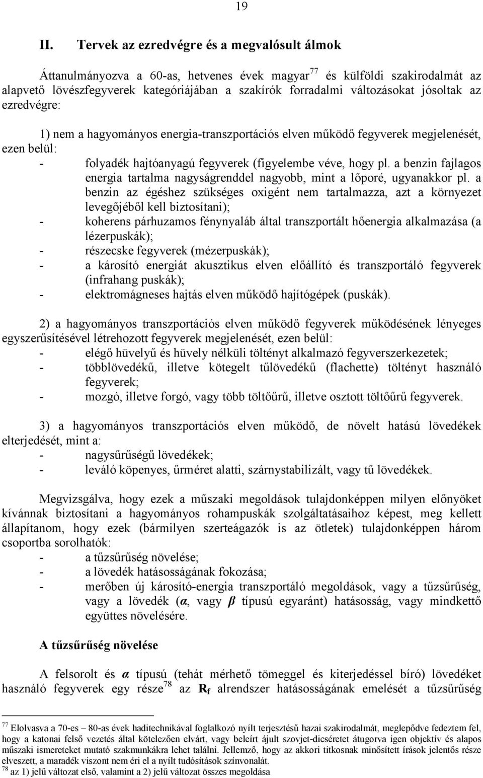 jósoltak az ezredvégre: 1) nem a hagyományos energia-transzportációs elven működő fegyverek megjelenését, ezen belül: - folyadék hajtóanyagú fegyverek (figyelembe véve, hogy pl.