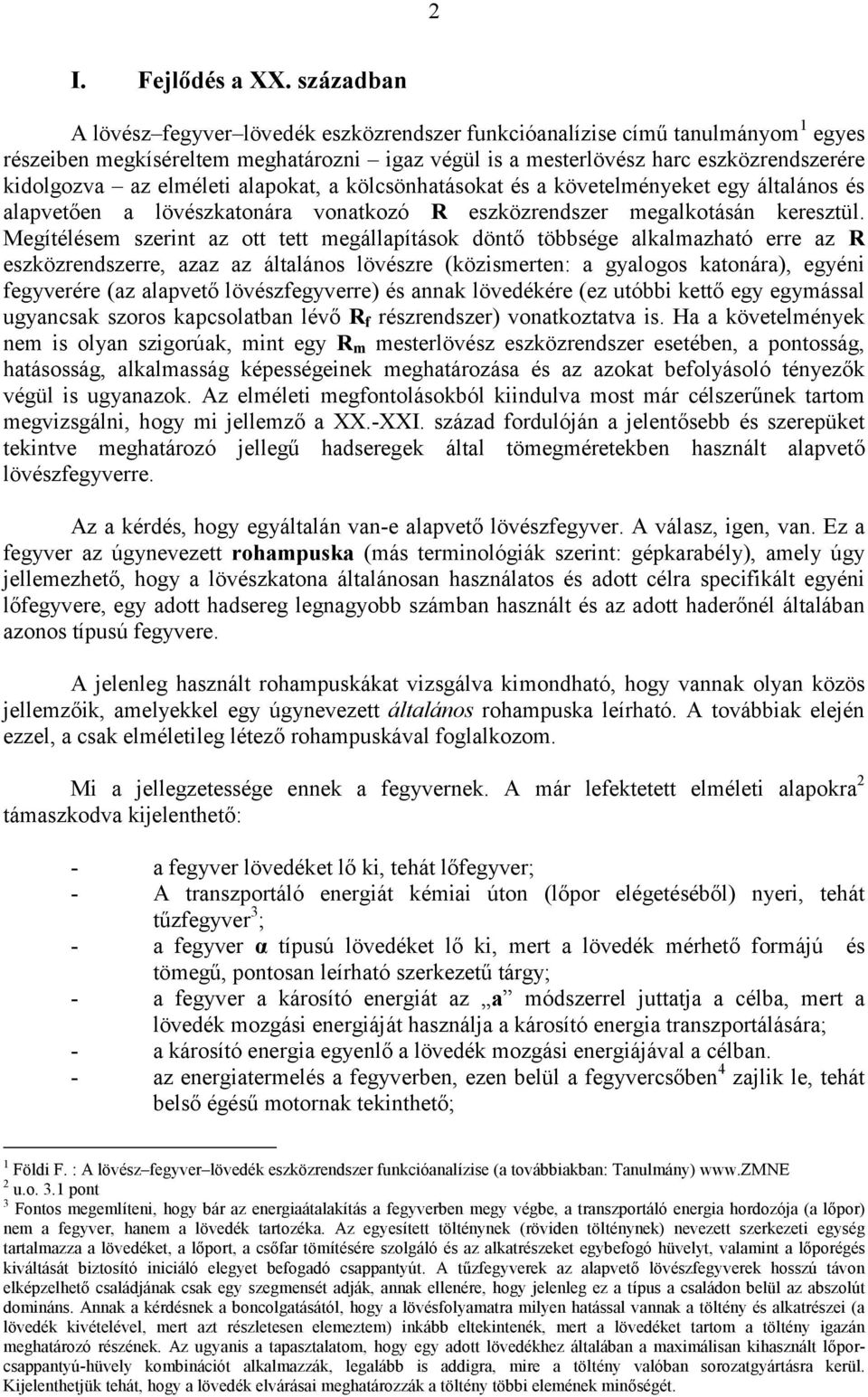 elméleti alapokat, a kölcsönhatásokat és a követelményeket egy általános és alapvetően a lövészkatonára vonatkozó R eszközrendszer megalkotásán keresztül.