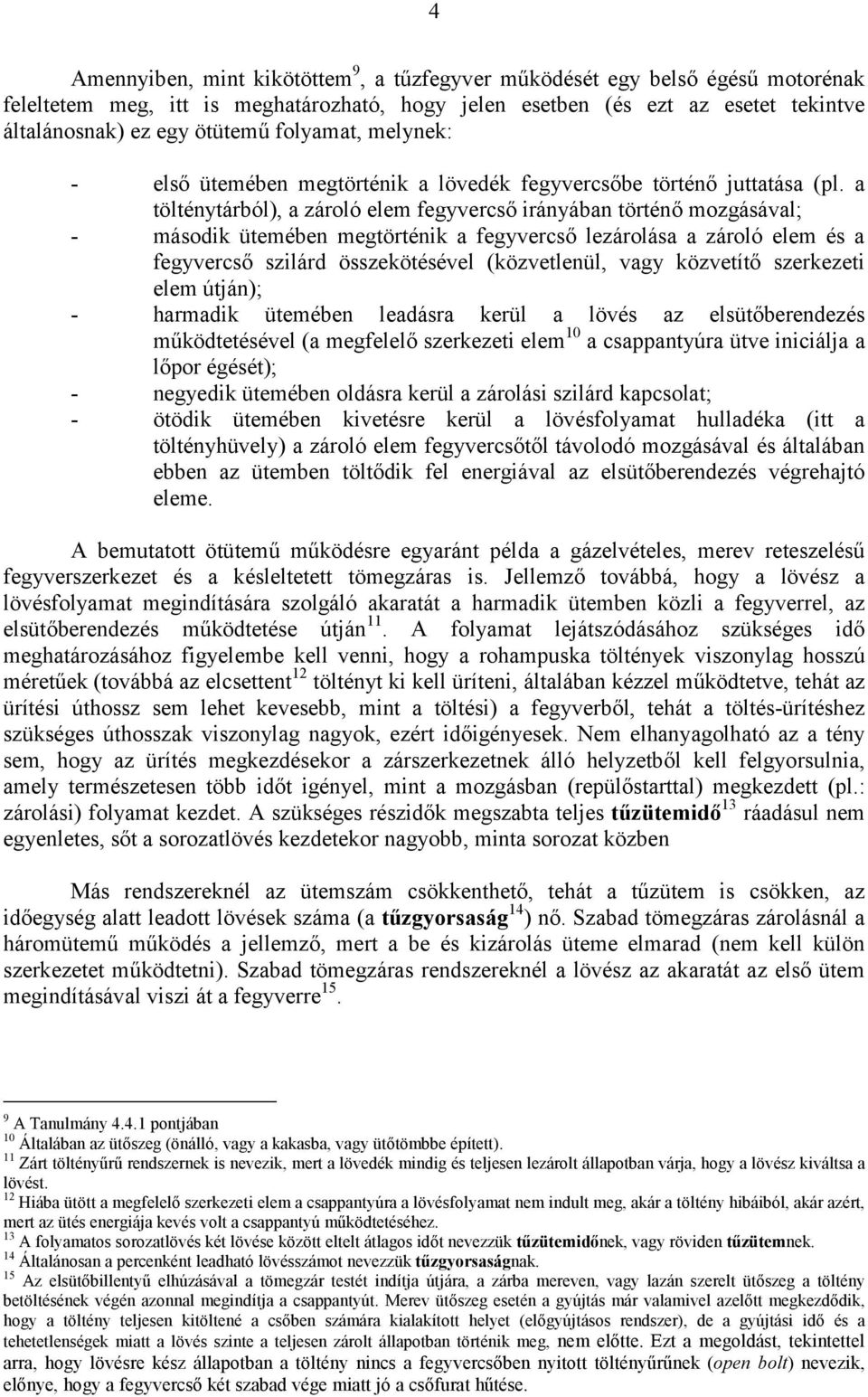 a tölténytárból), a zároló elem fegyvercső irányában történő mozgásával; - második ütemében megtörténik a fegyvercső lezárolása a zároló elem és a fegyvercső szilárd összekötésével (közvetlenül, vagy