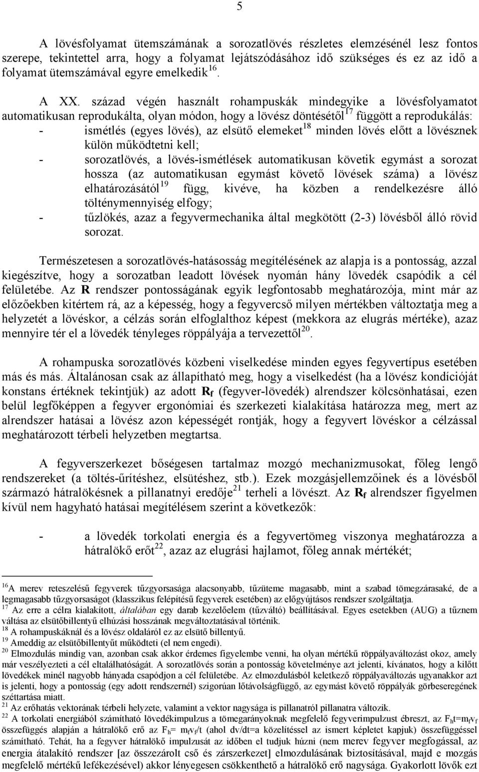 század végén használt rohampuskák mindegyike a lövésfolyamatot automatikusan reprodukálta, olyan módon, hogy a lövész döntésétől 17 függött a reprodukálás: - ismétlés (egyes lövés), az elsütő