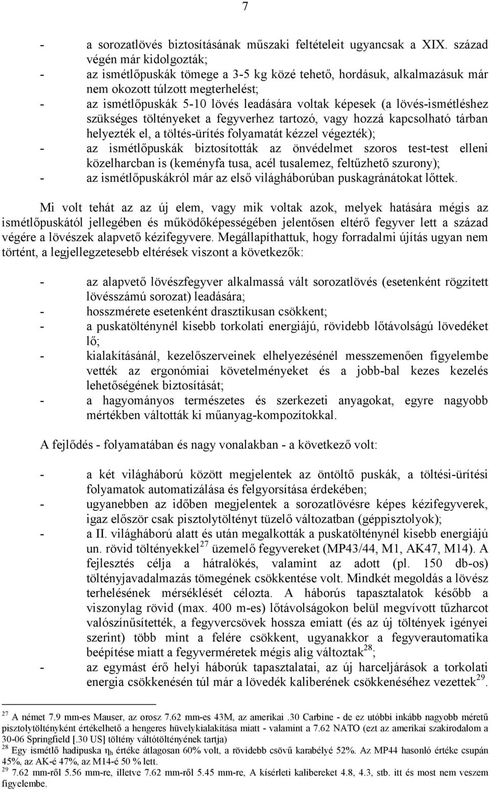 lövés-ismétléshez szükséges töltényeket a fegyverhez tartozó, vagy hozzá kapcsolható tárban helyezték el, a töltés-ürítés folyamatát kézzel végezték); - az ismétlőpuskák biztosították az önvédelmet