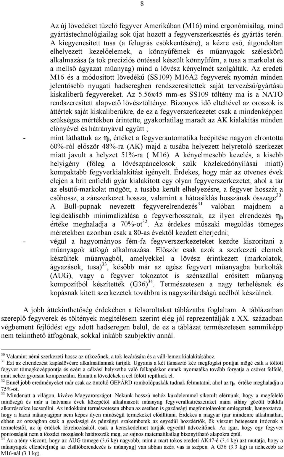 tusa a markolat és a mellső ágyazat műanyag) mind a lövész kényelmét szolgálták.