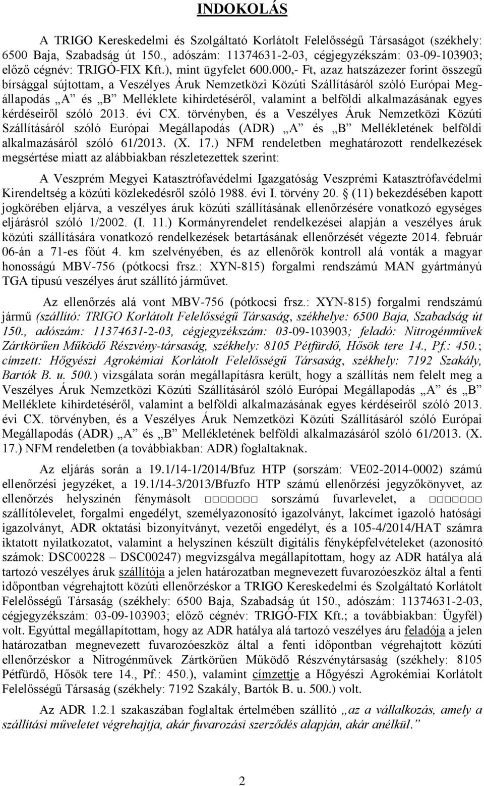 000,- Ft, azaz hatszázezer forint összegű bírsággal sújtottam, a Veszélyes Áruk Nemzetközi Közúti Szállításáról szóló Európai Megállapodás A és B Melléklete kihirdetéséről, valamint a belföldi