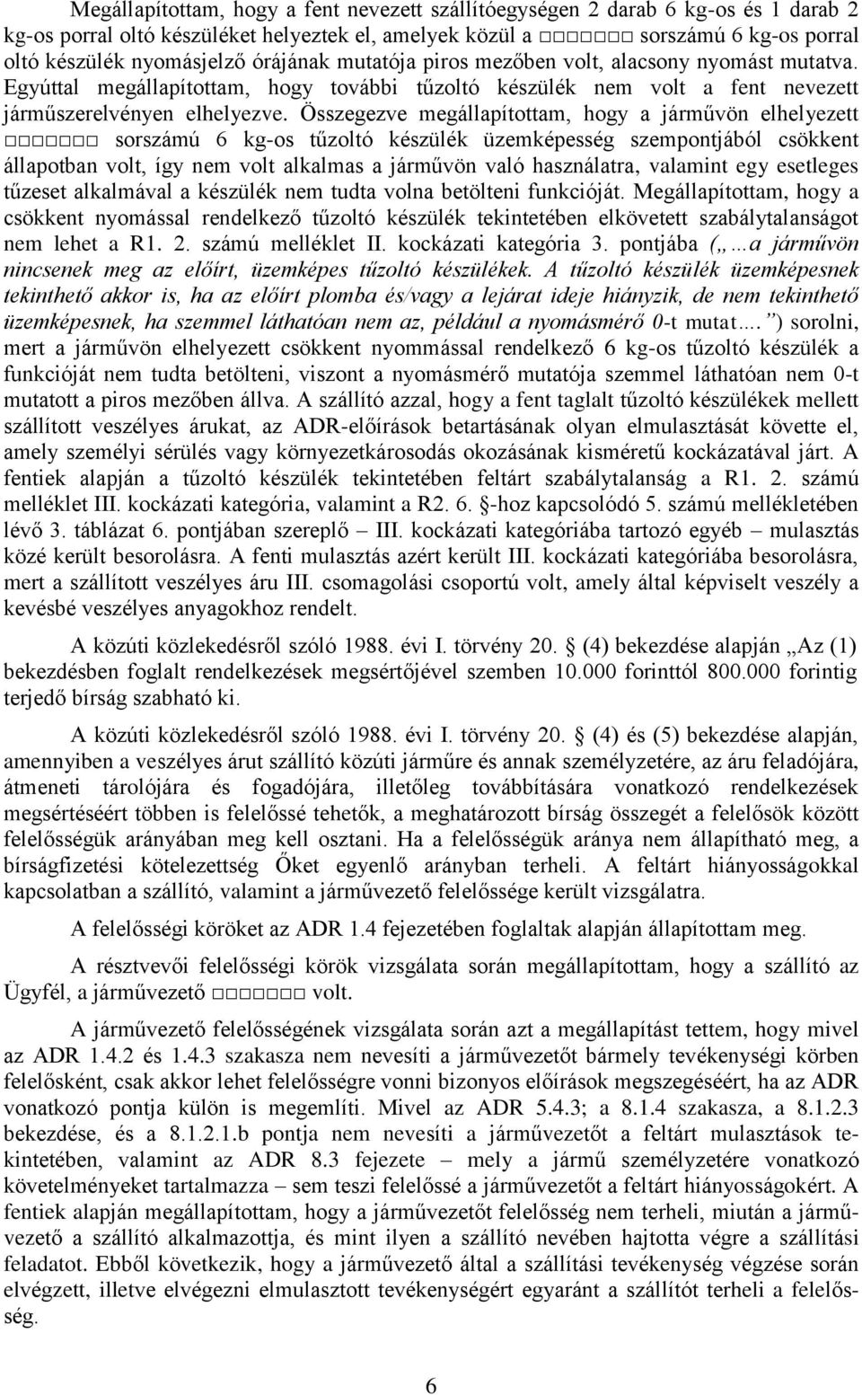 Összegezve megállapítottam, hogy a járművön elhelyezett sorszámú 6 kg-os tűzoltó készülék üzemképesség szempontjából csökkent állapotban volt, így nem volt alkalmas a járművön való használatra,