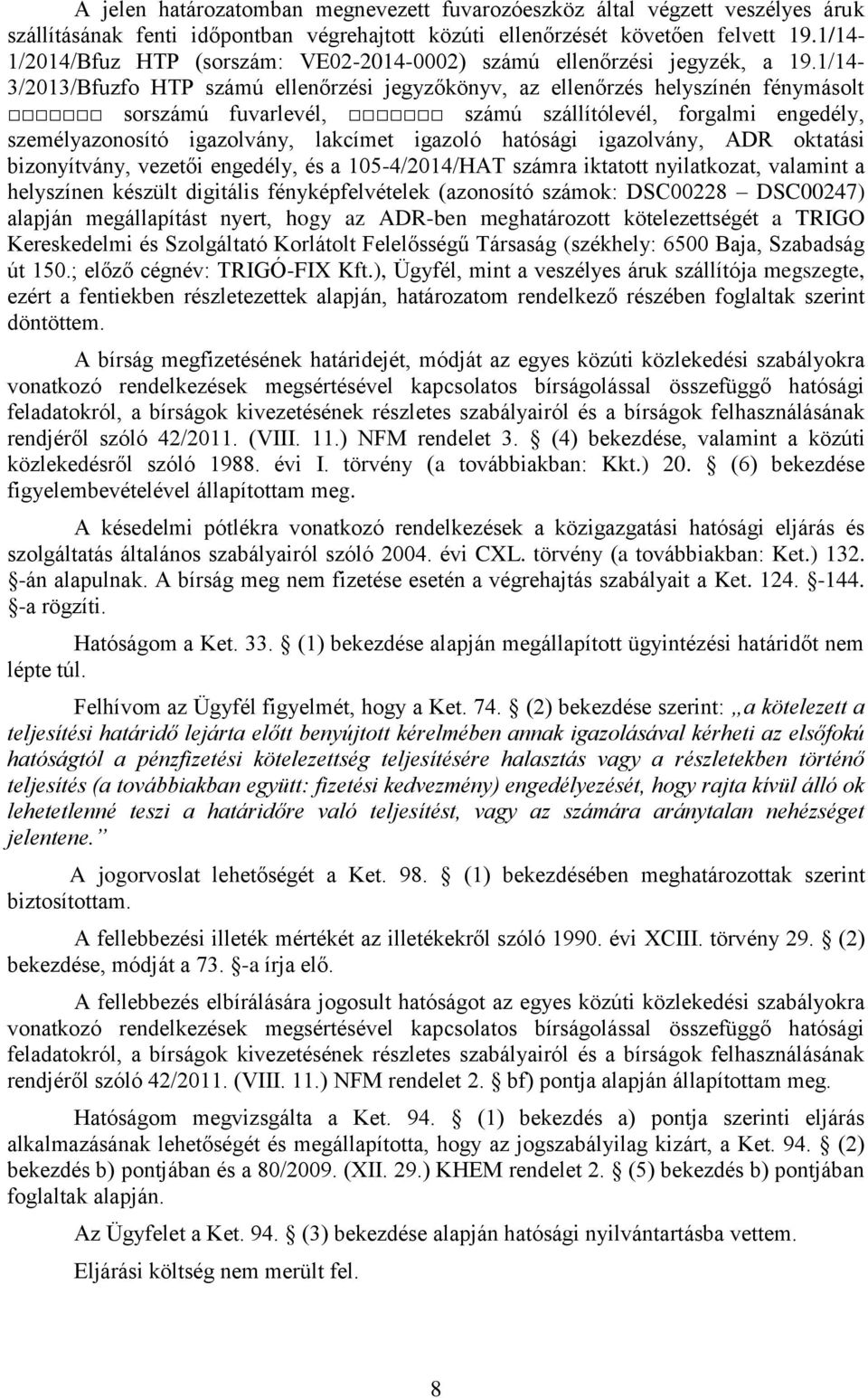 1/14-3/2013/Bfuzfo HTP számú ellenőrzési jegyzőkönyv, az ellenőrzés helyszínén fénymásolt sorszámú fuvarlevél, számú szállítólevél, forgalmi engedély, személyazonosító igazolvány, lakcímet igazoló