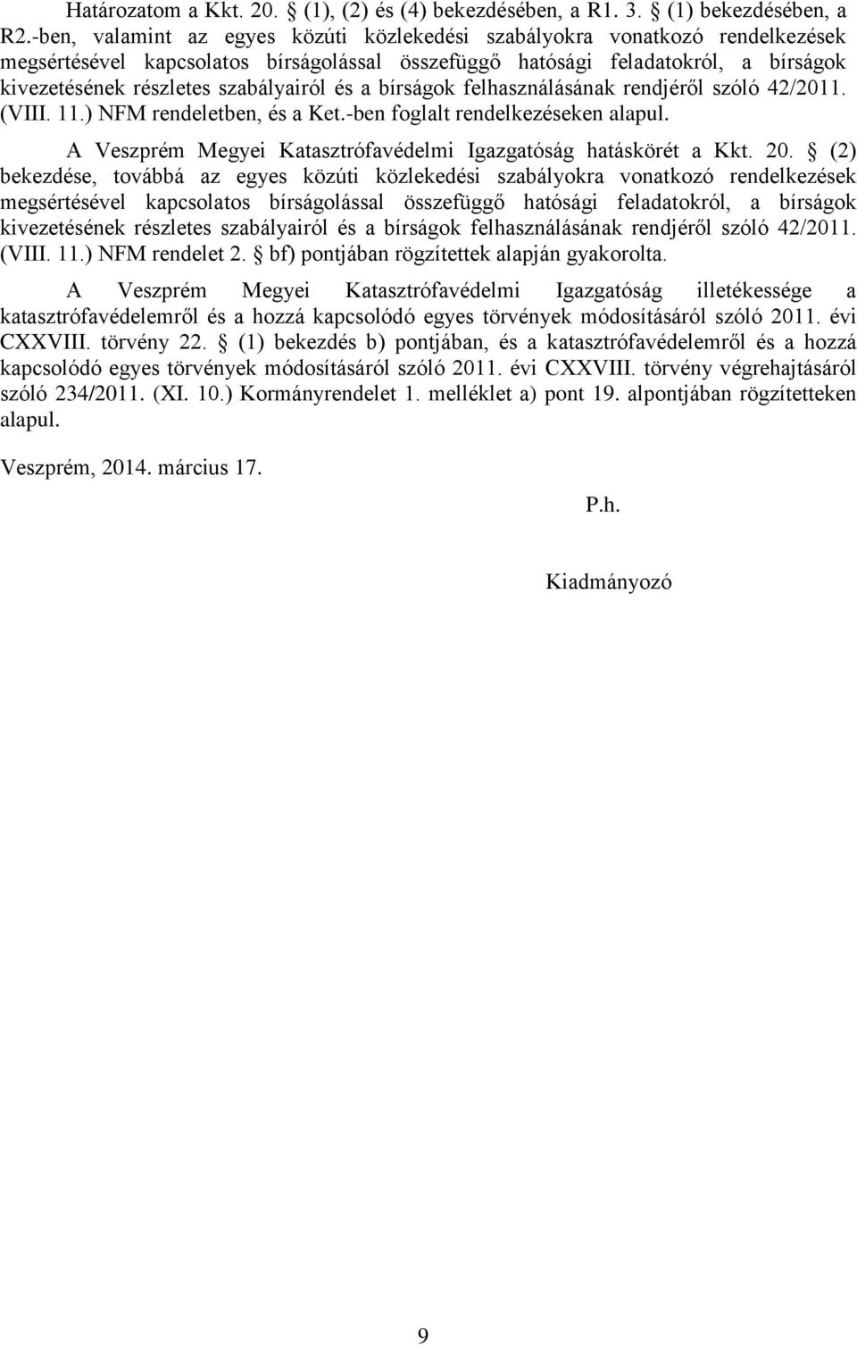 szabályairól és a bírságok felhasználásának rendjéről szóló 42/2011. (VIII. 11.) NFM rendeletben, és a Ket.-ben foglalt rendelkezéseken alapul.